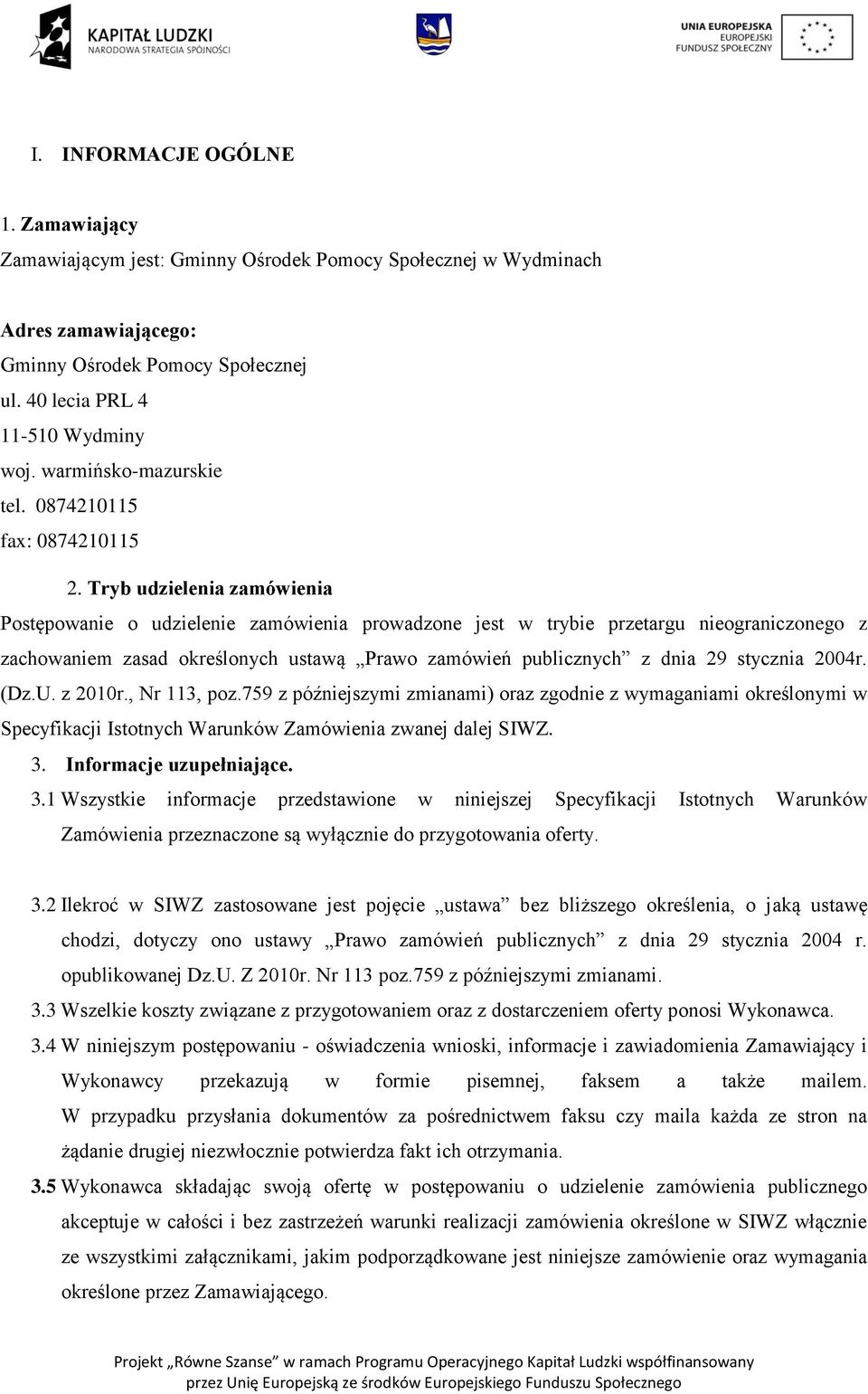 Tryb udzielenia zamówienia Postępowanie o udzielenie zamówienia prowadzone jest w trybie przetargu nieograniczonego z zachowaniem zasad określonych ustawą Prawo zamówień publicznych z dnia 29