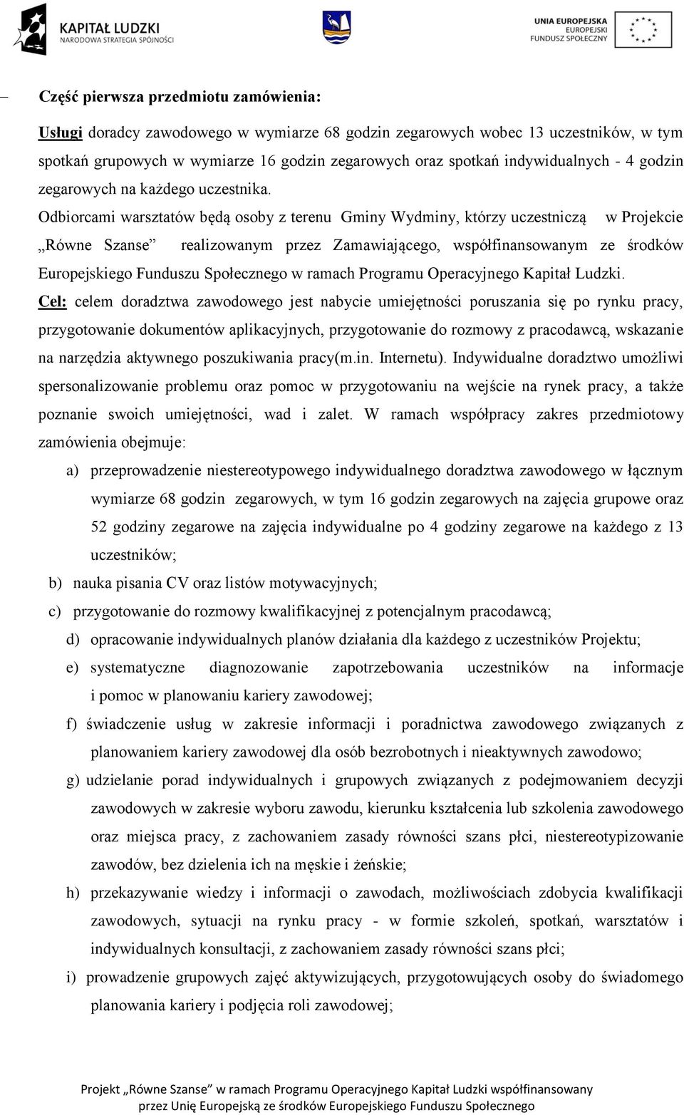 Odbiorcami warsztatów będą osoby z terenu Gminy Wydminy, którzy uczestniczą w Projekcie Równe Szanse realizowanym przez Zamawiającego, współfinansowanym ze środków Europejskiego Funduszu Społecznego