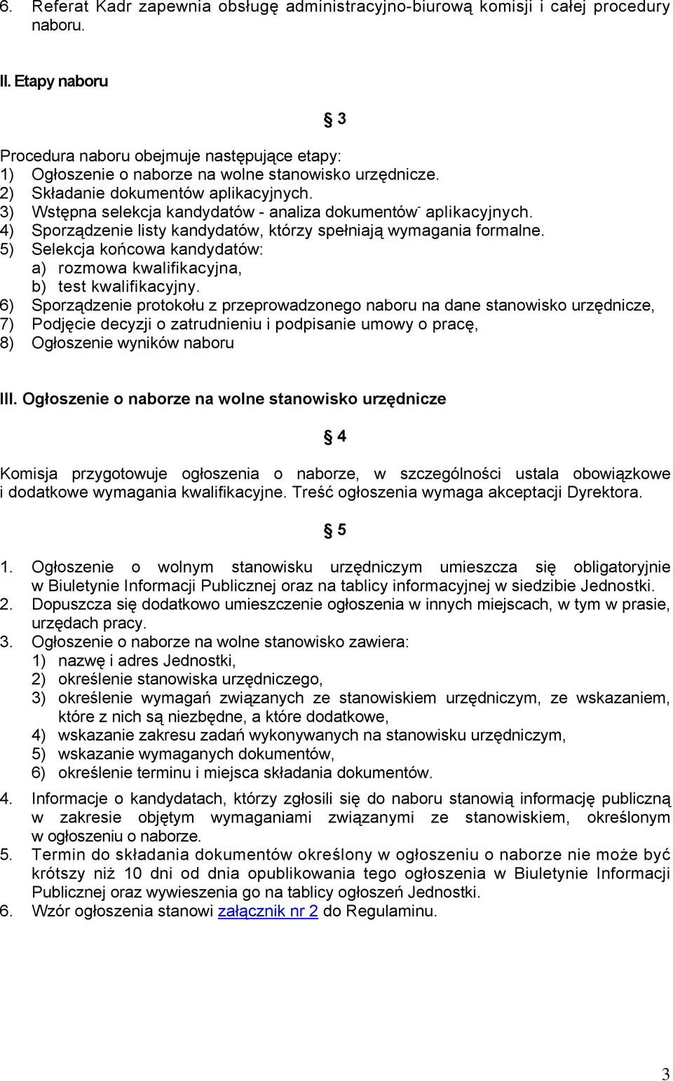 3) Wstępna selekcja kandydatów analiza dokumentów aplikacyjnych. 4) Sporządzenie listy kandydatów, którzy spełniają wymagania formalne.