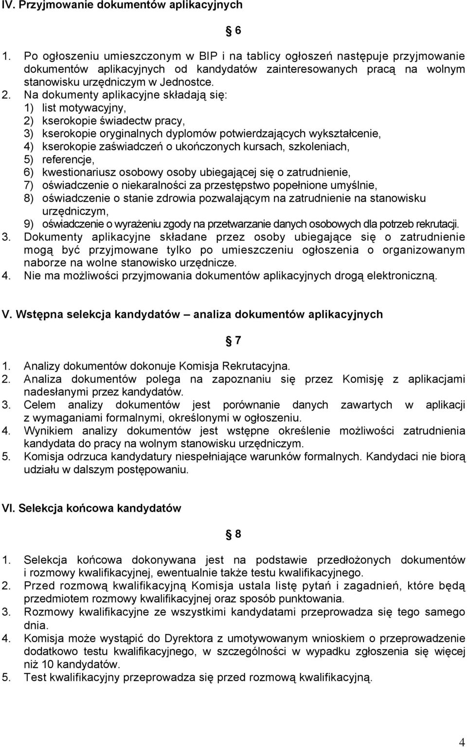 Na dokumenty aplikacyjne składają się: 1) list motywacyjny, 2) kserokopie świadectw pracy, 3) kserokopie oryginalnych dyplomów potwierdzających wykształcenie, 4) kserokopie zaświadczeń o ukończonych