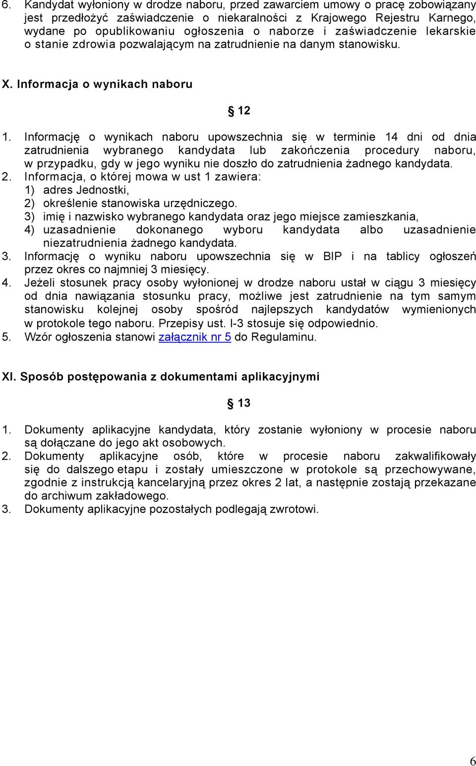 Informację o wynikach naboru upowszechnia się w terminie 14 dni od dnia zatrudnienia wybranego kandydata lub zakończenia procedury naboru, w przypadku, gdy w jego wyniku nie doszło do zatrudnienia