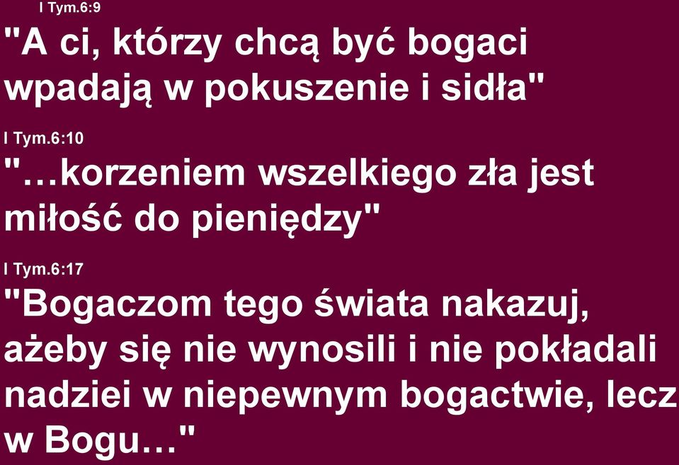 6:10 " korzeniem wszelkiego zła jest miłość do pieniędzy" 6:17