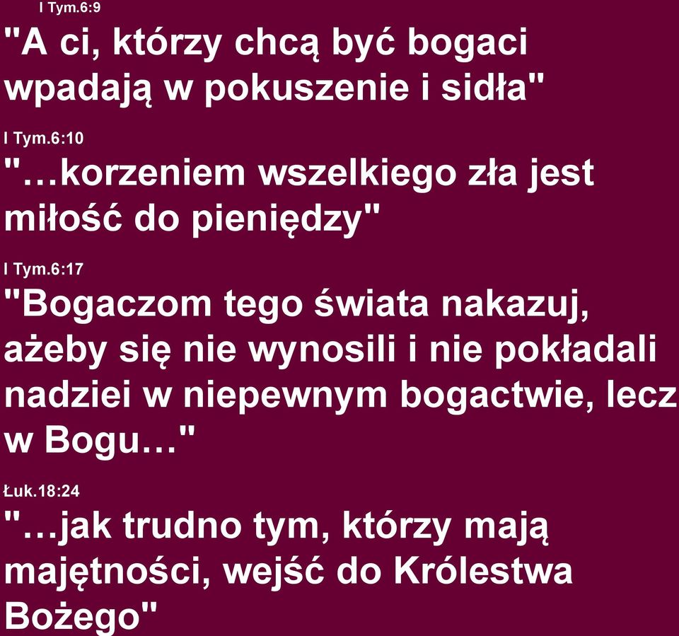 6:10 " korzeniem wszelkiego zła jest miłość do pieniędzy" I Tym.