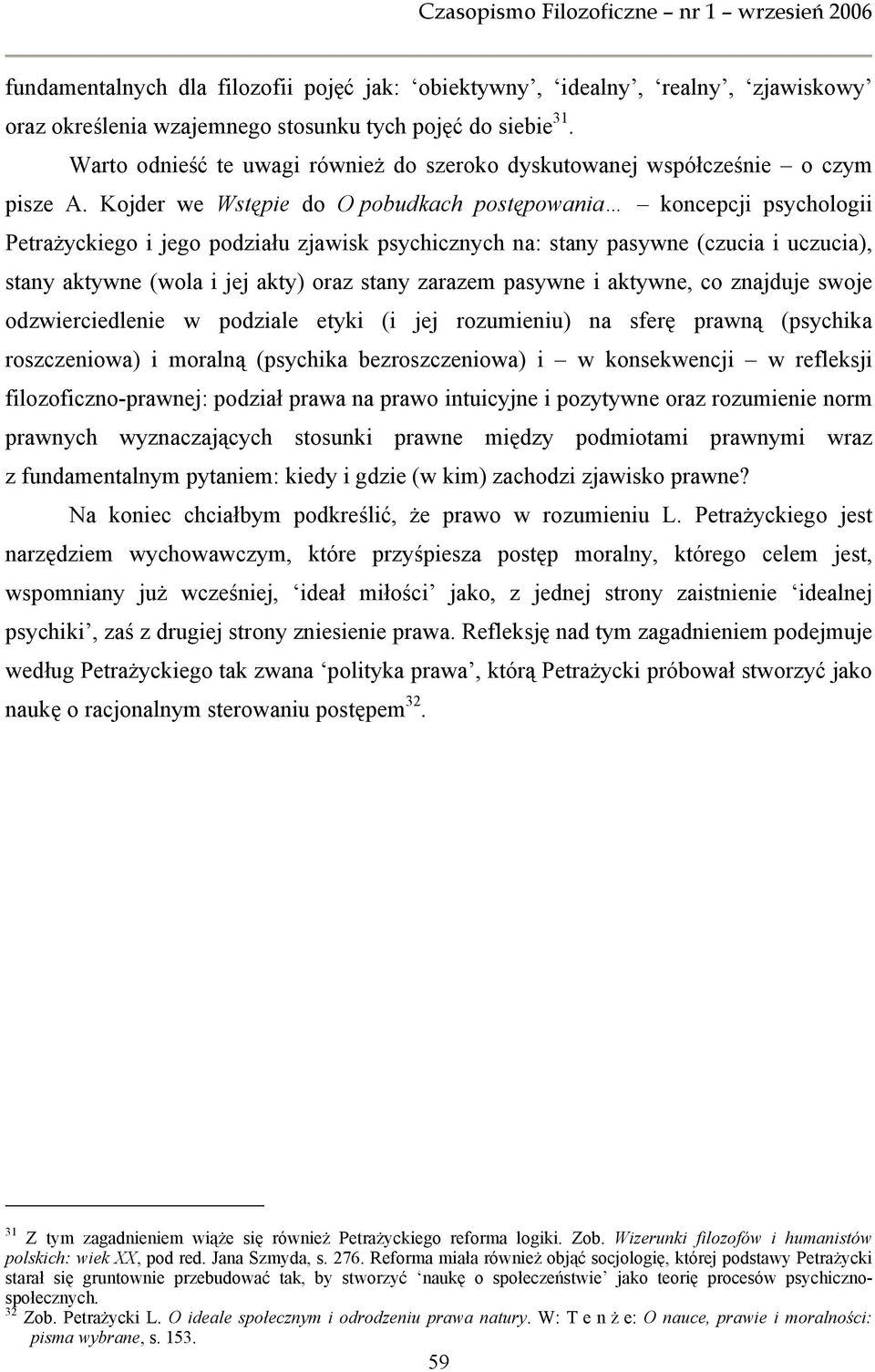 Kojder we Wstępie do O pobudkach postępowania koncepcji psychologii Petrażyckiego i jego podziału zjawisk psychicznych na: stany pasywne (czucia i uczucia), stany aktywne (wola i jej akty) oraz stany