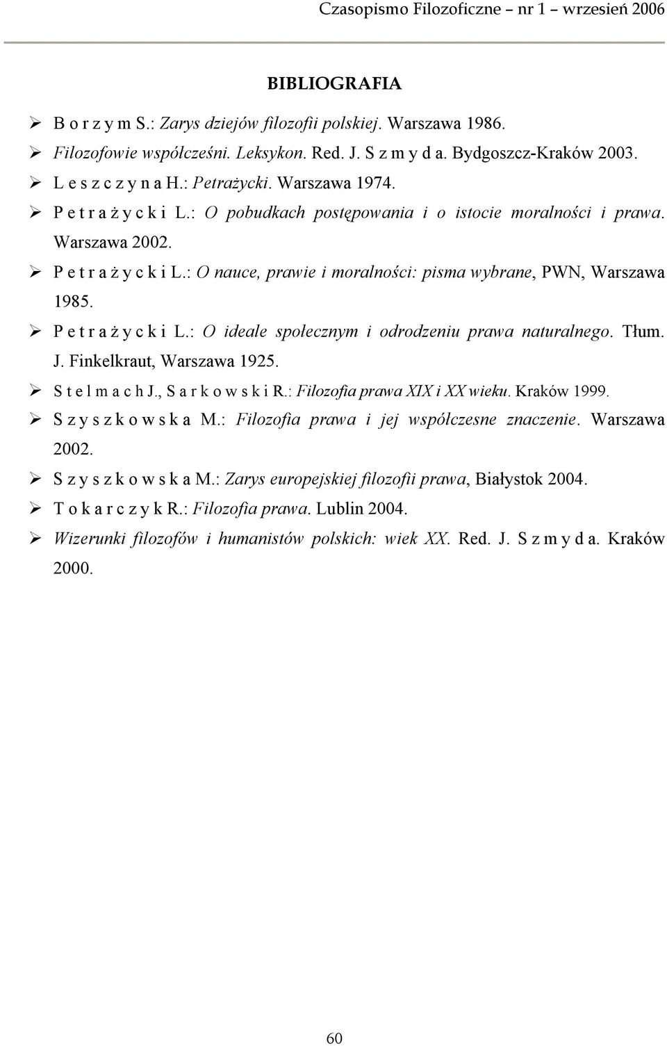 Tłum. J. Finkelkraut, Warszawa 1925. Stelmach J., Sarkowski R.: Filozofia prawa XIX i XX wieku. Kraków 1999. Szyszkowska M.: Filozofia prawa i jej współczesne znaczenie. Warszawa 2002. Szyszkowska M.: Zarys europejskiej filozofii prawa, Białystok 2004.