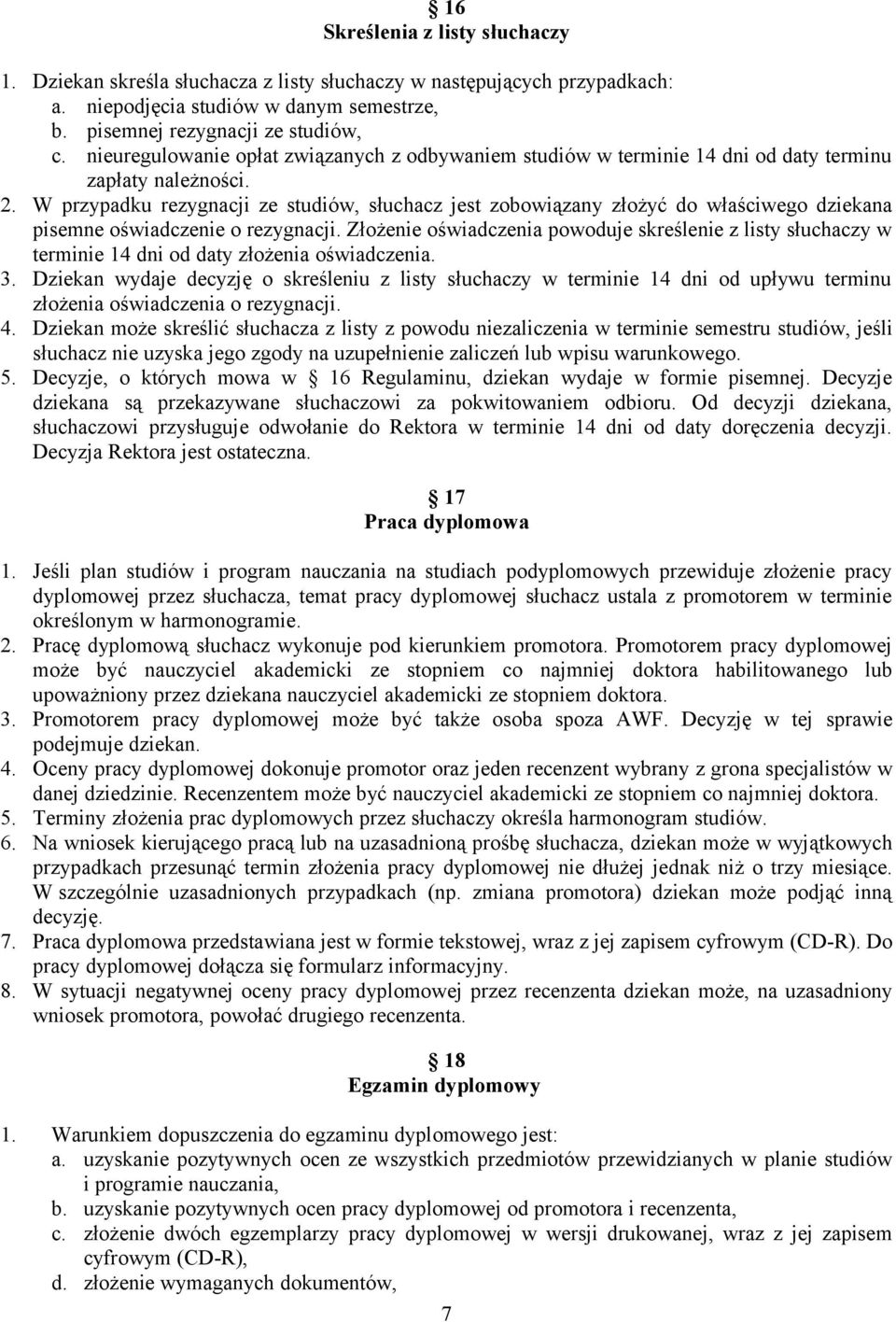 W przypadku rezygnacji ze studiów, słuchacz jest zobowiązany złożyć do właściwego dziekana pisemne oświadczenie o rezygnacji.