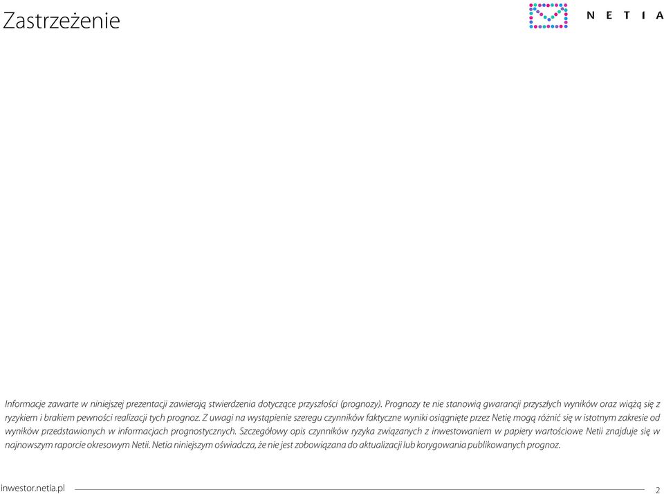 Z uwagi na wystąpienie szeregu czynników faktyczne wyniki osiągnięte przez Netię mogą różnić się w istotnym zakresie od wyników przedstawionych w informacjach