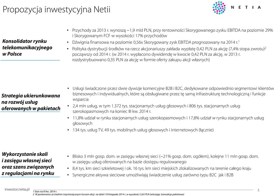 na 214 r. 1 Polityka dystrybucji środków na rzecz akcjonariuszy zakłada wypłatę,42 PLN za akcję (7,4% stopa zwrotu) 2 począwszy od 214 r. (w 214 r.