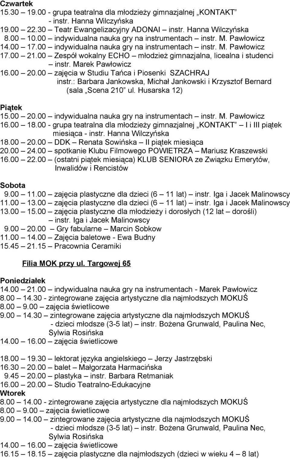 00 Zespół wokalny ECHO młodzież gimnazjalna, licealna i studenci instr. Marek Pawłowicz 16.00 20.00 zajęcia w Studiu Tańca i Piosenki SZACHRAJ instr.