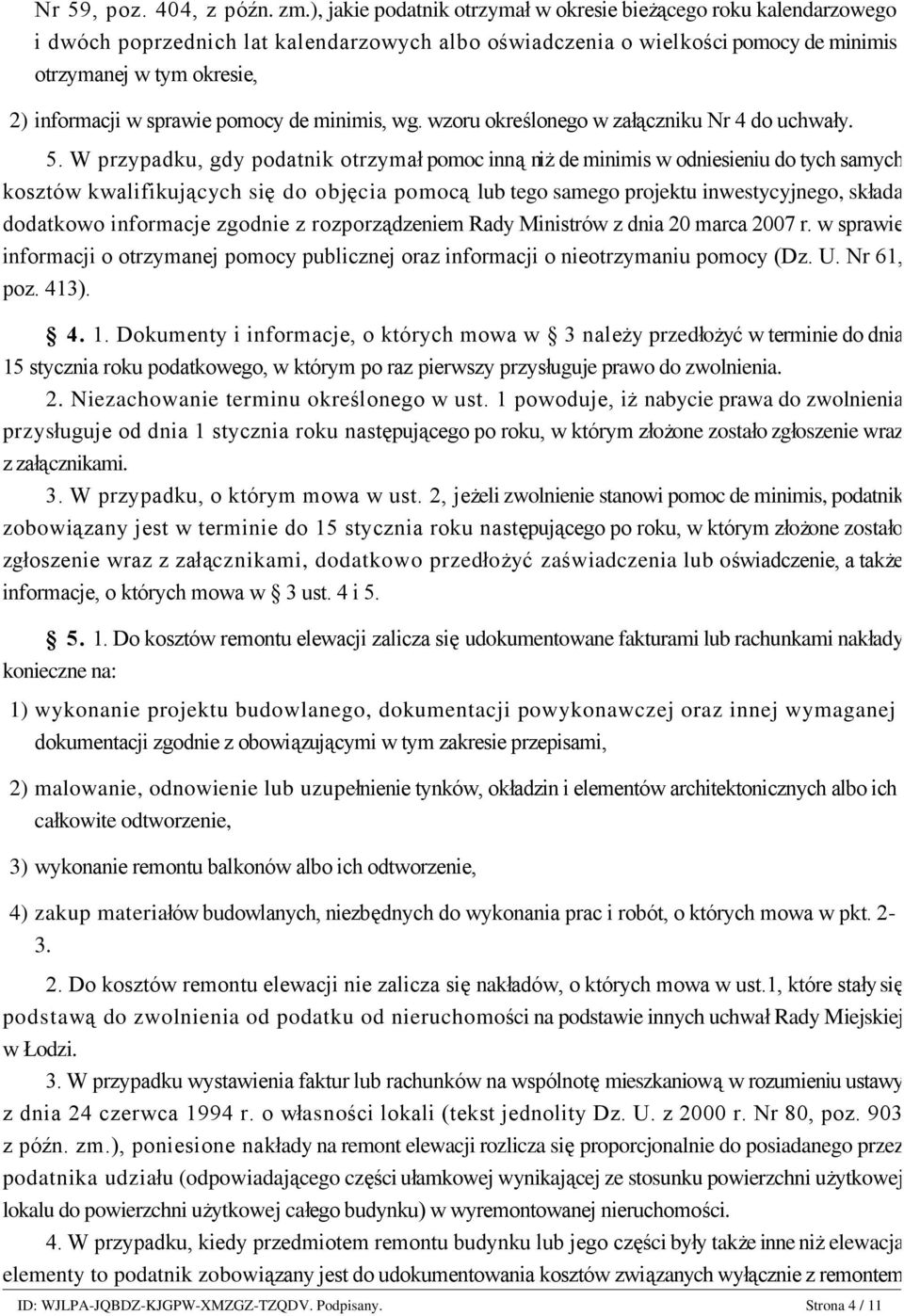 ), jakie podatnik otrzymał w okresie bieżącego roku kalendarzowego i dwóch poprzednich lat kalendarzowych albo oświadczenia o wielkości pomocy de minimis otrzymanej w tym okresie, 2) informacji w