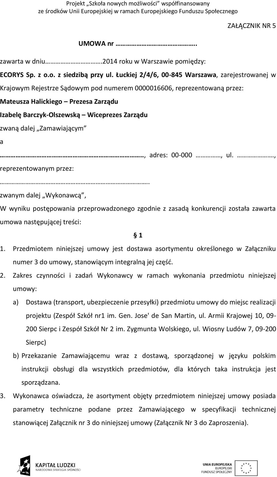 Zarządu zwaną dalej Zamawiającym a.., adres: 00-000, ul.., reprezentowanym przez:.