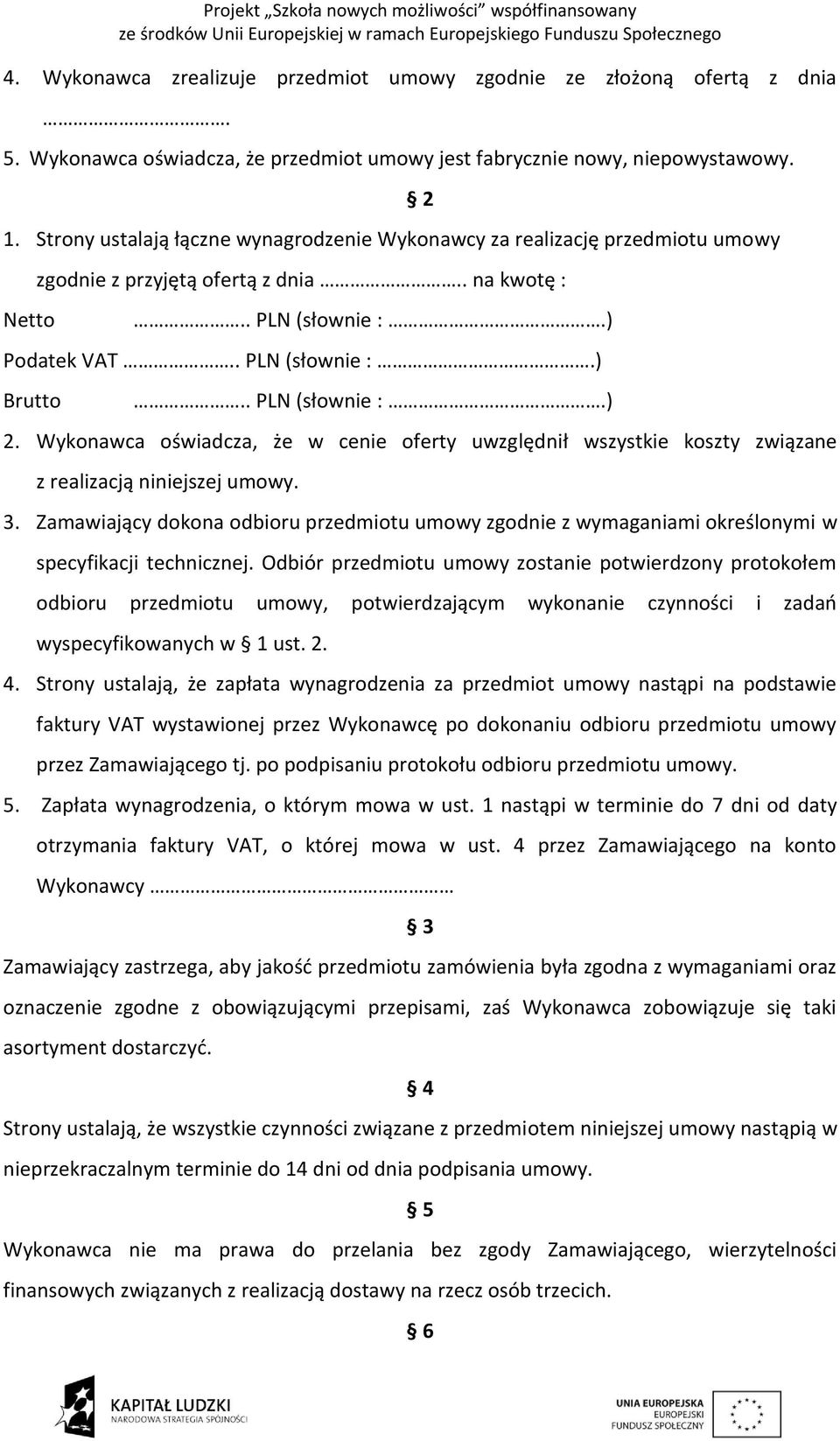 . PLN (słownie :.) 2. Wykonawca oświadcza, że w cenie oferty uwzględnił wszystkie koszty związane z realizacją niniejszej umowy. 3.