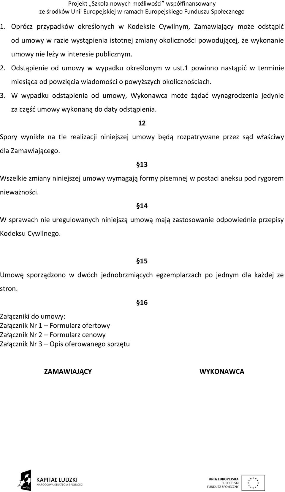 W wypadku odstąpienia od umowy, Wykonawca może żądać wynagrodzenia jedynie za część umowy wykonaną do daty odstąpienia.