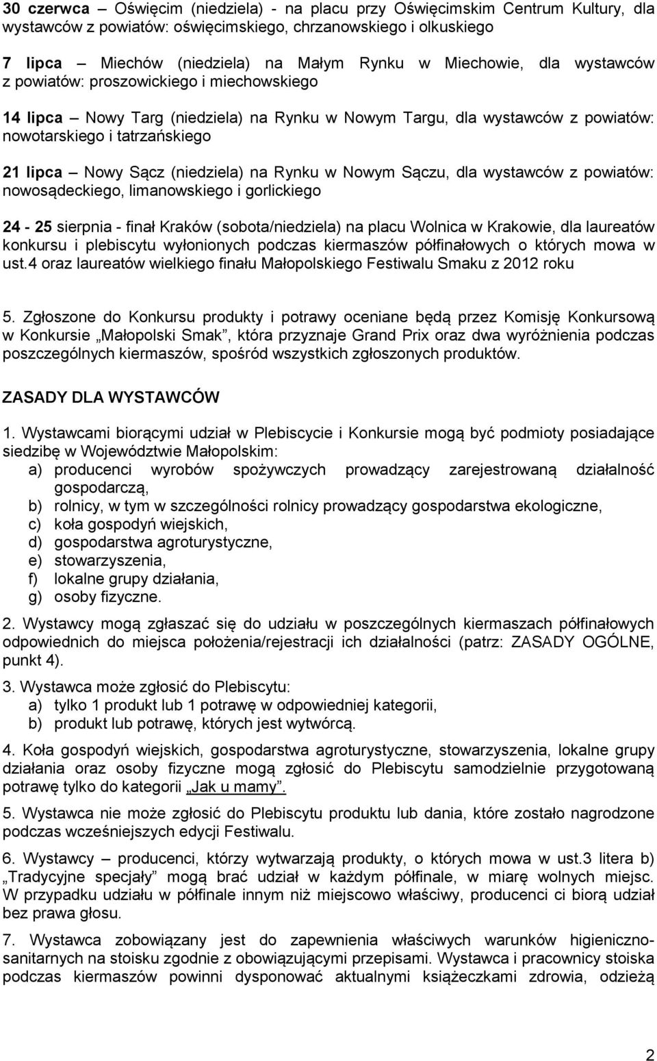 (niedziela) na Rynku w Nowym Sączu, dla wystawców z powiatów: nowosądeckiego, limanowskiego i gorlickiego 24-25 sierpnia - finał Kraków (sobota/niedziela) na placu Wolnica w Krakowie, dla laureatów