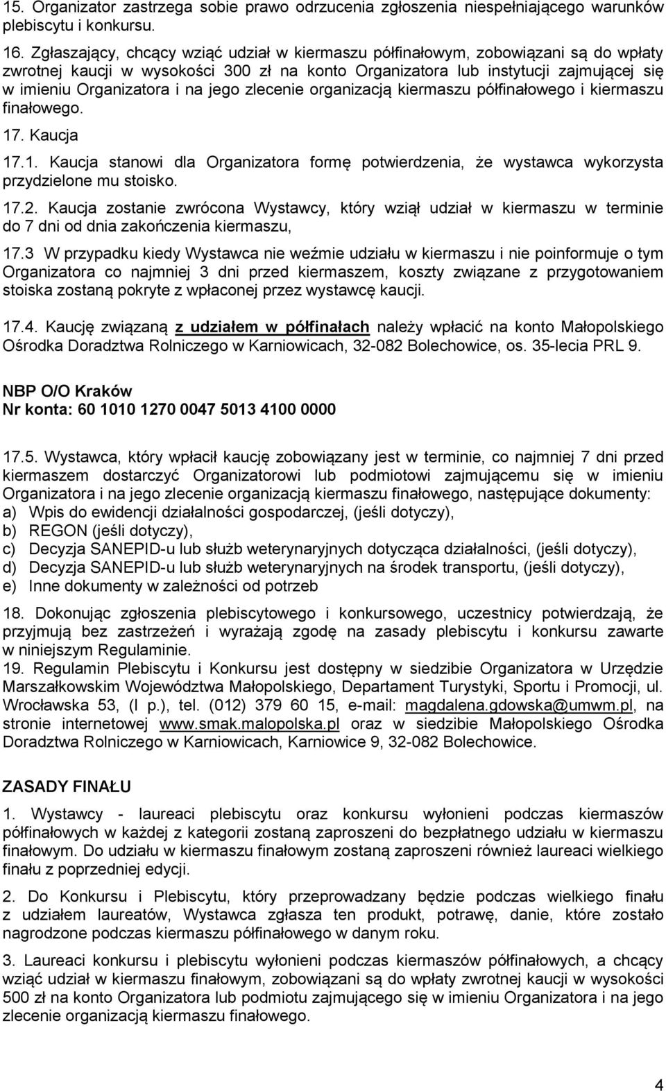 jego zlecenie organizacją kiermaszu półfinałowego i kiermaszu finałowego. 17. Kaucja 17.1. Kaucja stanowi dla Organizatora formę potwierdzenia, że wystawca wykorzysta przydzielone mu stoisko. 17.2.