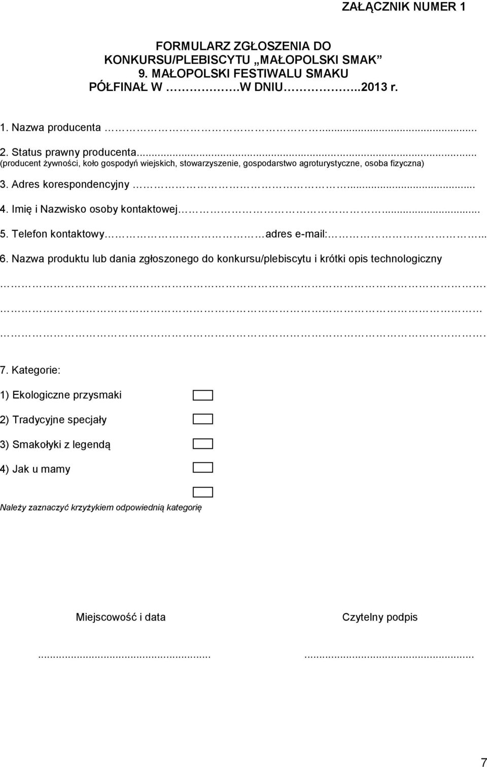 Imię i Nazwisko osoby kontaktowej... 5. Telefon kontaktowy adres e-mail:... 6. Nazwa produktu lub dania zgłoszonego do konkursu/plebiscytu i krótki opis technologiczny.. 7.