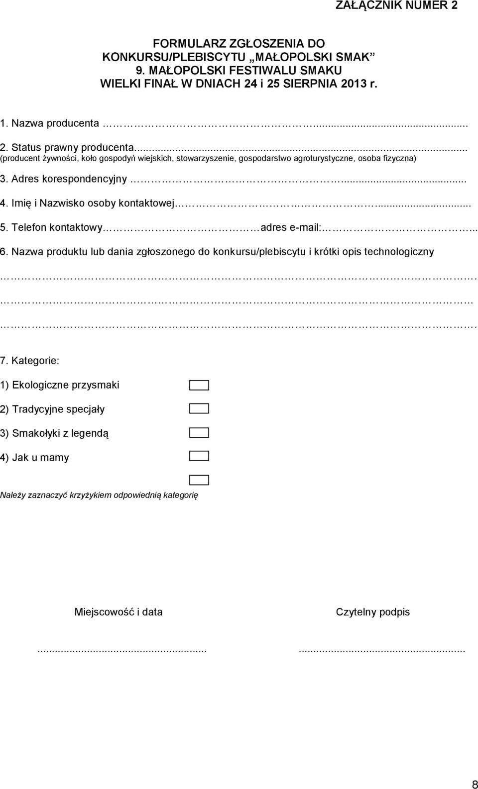 .. 5. Telefon kontaktowy adres e-mail:... 6. Nazwa produktu lub dania zgłoszonego do konkursu/plebiscytu i krótki opis technologiczny.. 7.