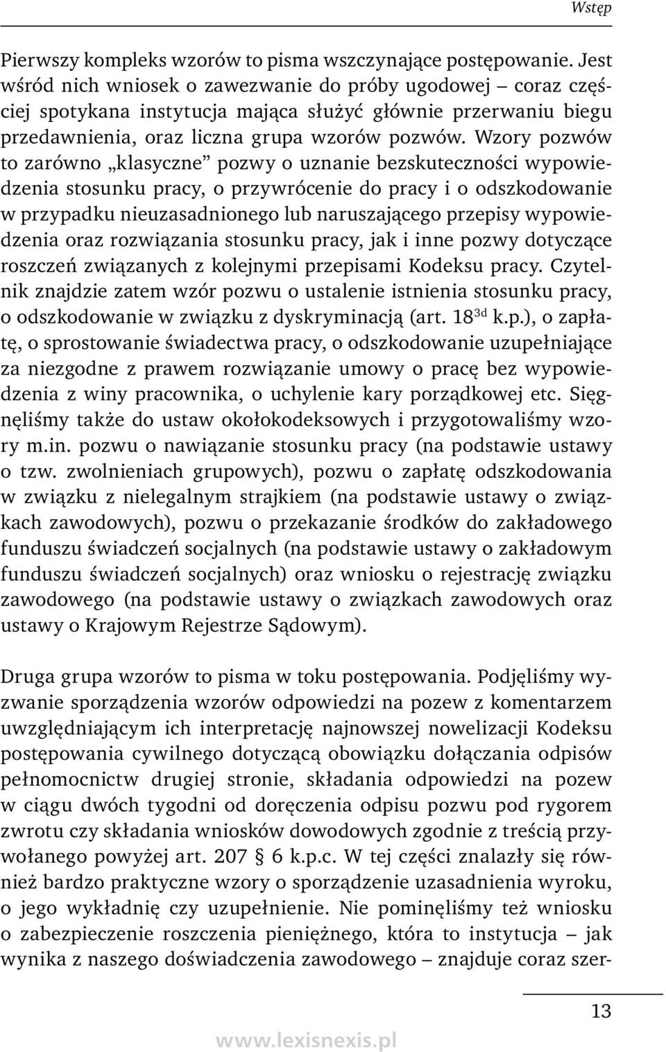 Wzory pozwów to zarówno klasyczne pozwy o uznanie bezskuteczności wypowiedzenia stosunku pracy, o przywrócenie do pracy i o odszkodowanie w przypadku nieuzasadnionego lub naruszającego przepisy