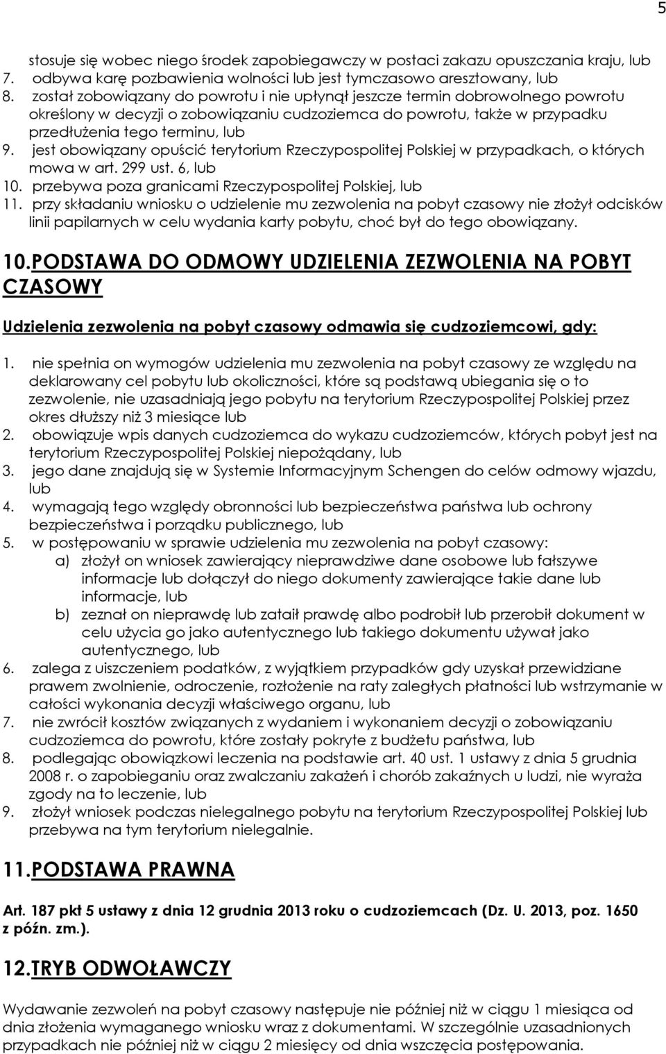 jest obowiązany opuścić terytorium Rzeczypospolitej Polskiej w przypadkach, o których mowa w art. 299 ust. 6, lub 10. przebywa poza granicami Rzeczypospolitej Polskiej, lub 11.