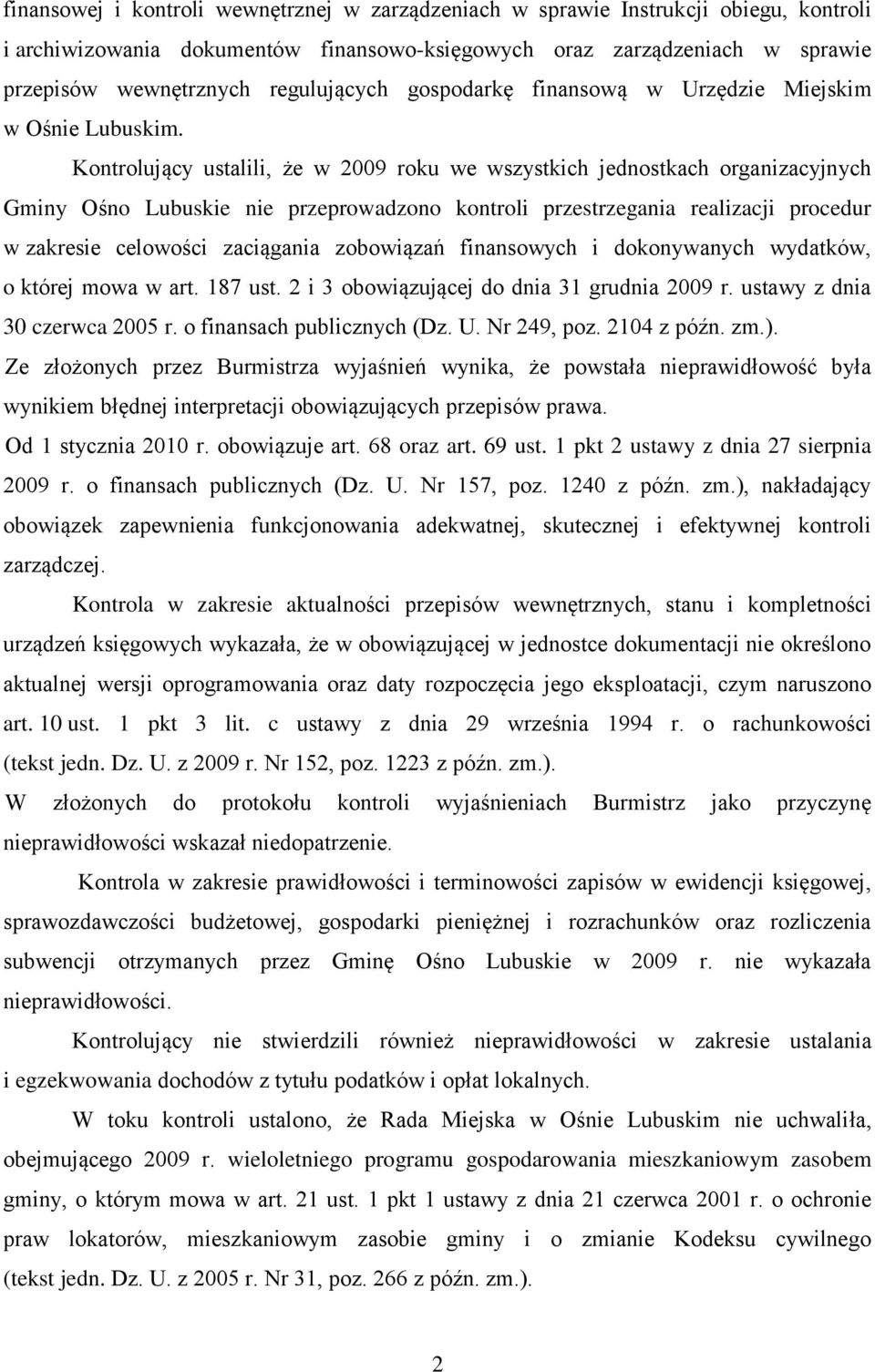 Kontrolujący ustalili, że w 2009 roku we wszystkich jednostkach organizacyjnych Gminy Ośno Lubuskie nie przeprowadzono kontroli przestrzegania realizacji procedur w zakresie celowości zaciągania