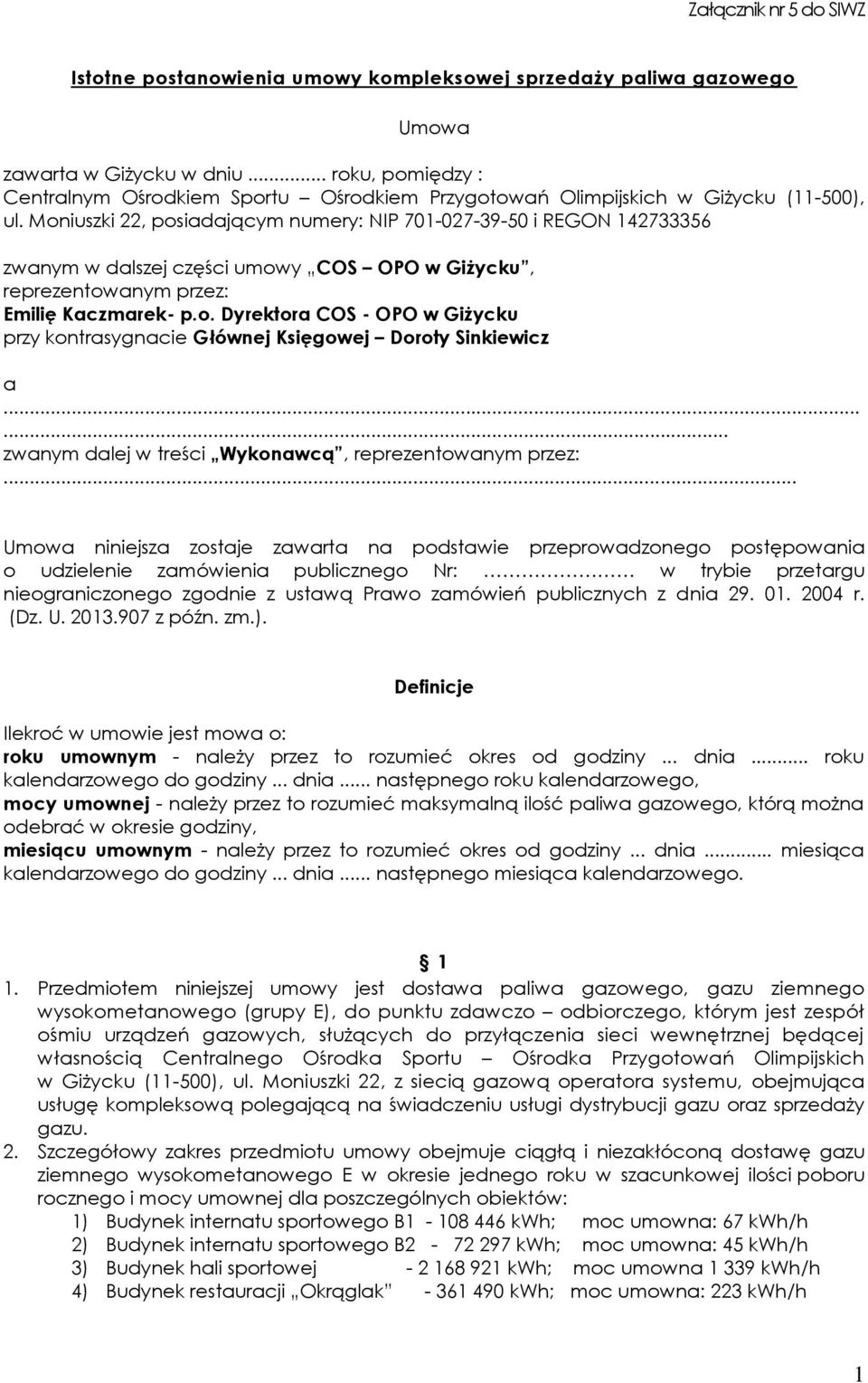 Moniuszki 22, posiadającym numery: NIP 701-027-39-50 i REGON 142733356 zwanym w dalszej części umowy COS OPO w Giżycku, reprezentowanym przez: Emilię Kaczmarek- p.o. Dyrektora COS - OPO w Giżycku przy kontrasygnacie Głównej Księgowej Doroty Sinkiewicz a.