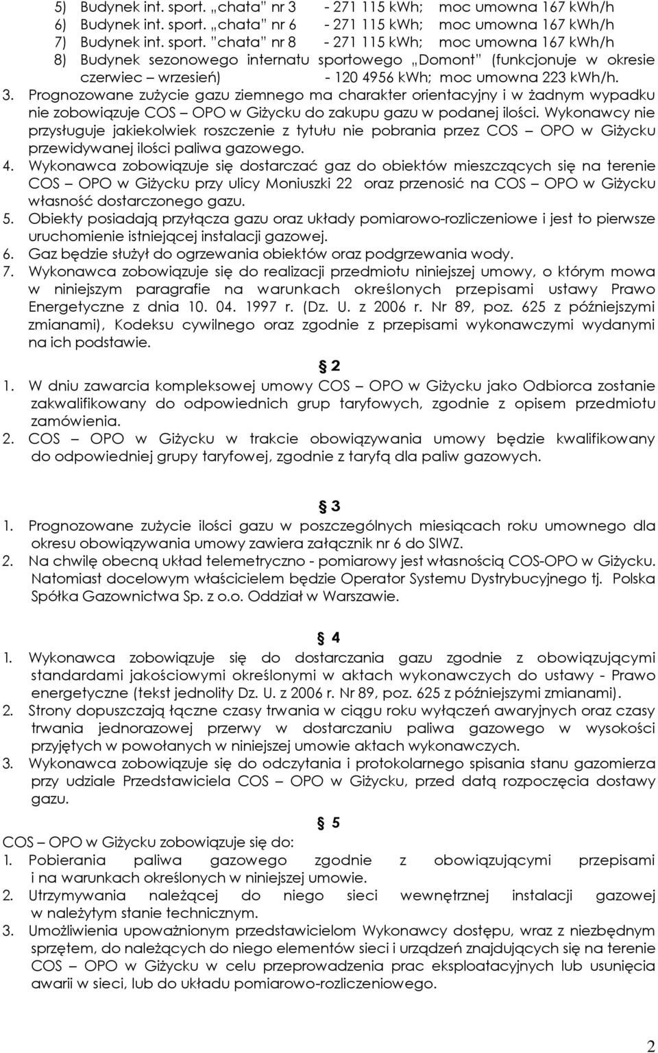 Wykonawcy nie przysługuje jakiekolwiek roszczenie z tytułu nie pobrania przez COS OPO w Giżycku przewidywanej ilości paliwa gazowego. 4.