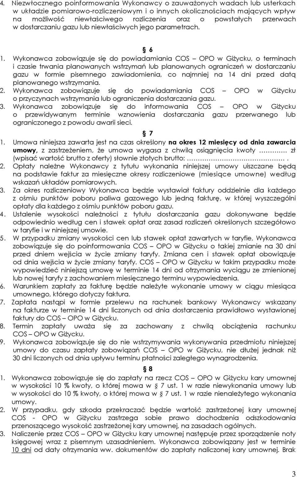 Wykonawca zobowiązuje się do powiadamiania COS OPO w Giżycku, o terminach i czasie trwania planowanych wstrzymań lub planowanych ograniczeń w dostarczaniu gazu w formie pisemnego zawiadomienia, co