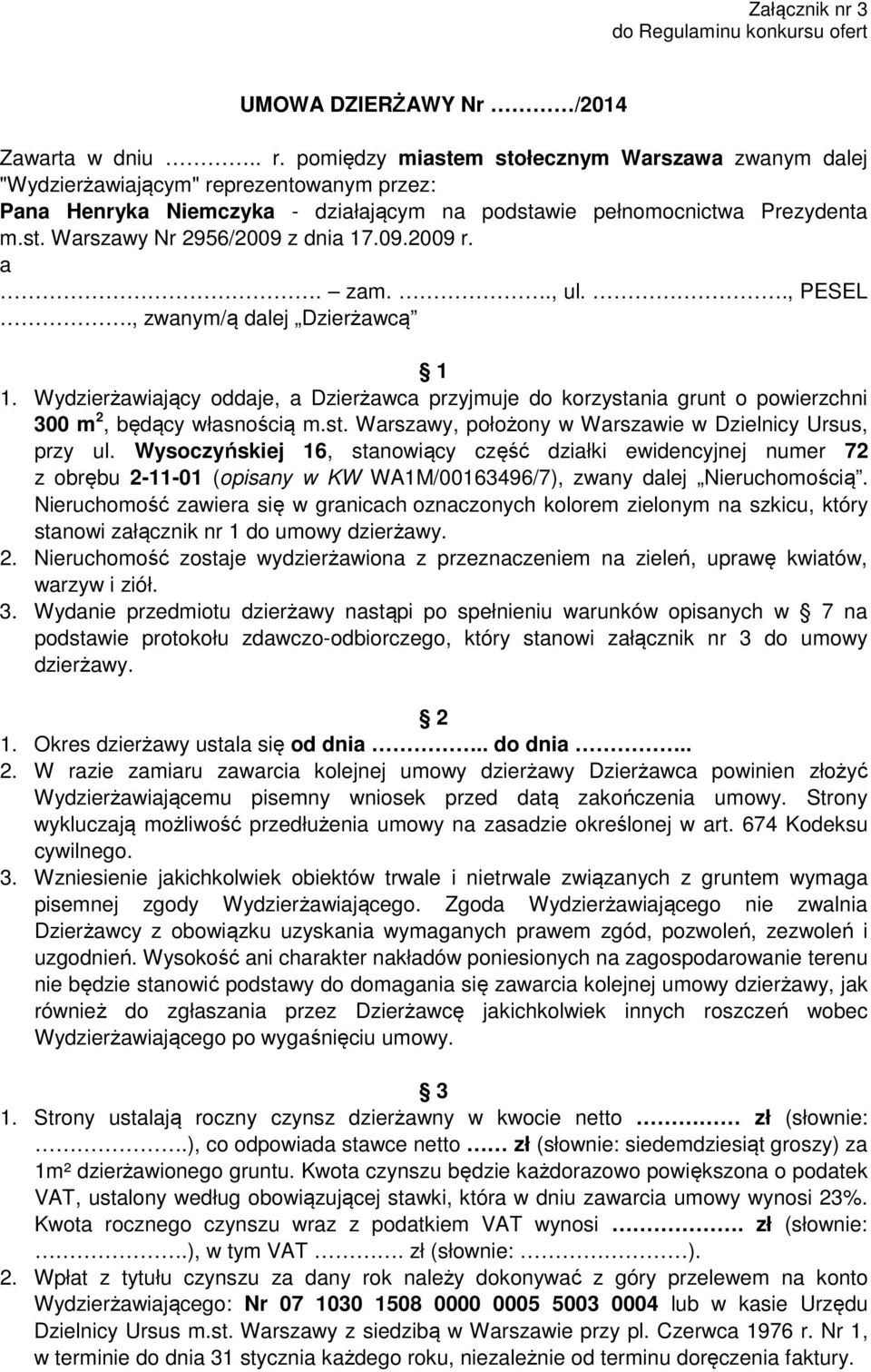 09.2009 r. a. zam.., ul.., PESEL., zwanym/ą dalej Dzierżawcą 1 1. Wydzierżawiający oddaje, a Dzierżawca przyjmuje do korzystania grunt o powierzchni 300 m 2, będący własnością m.st. Warszawy, położony w Warszawie w Dzielnicy Ursus, przy ul.