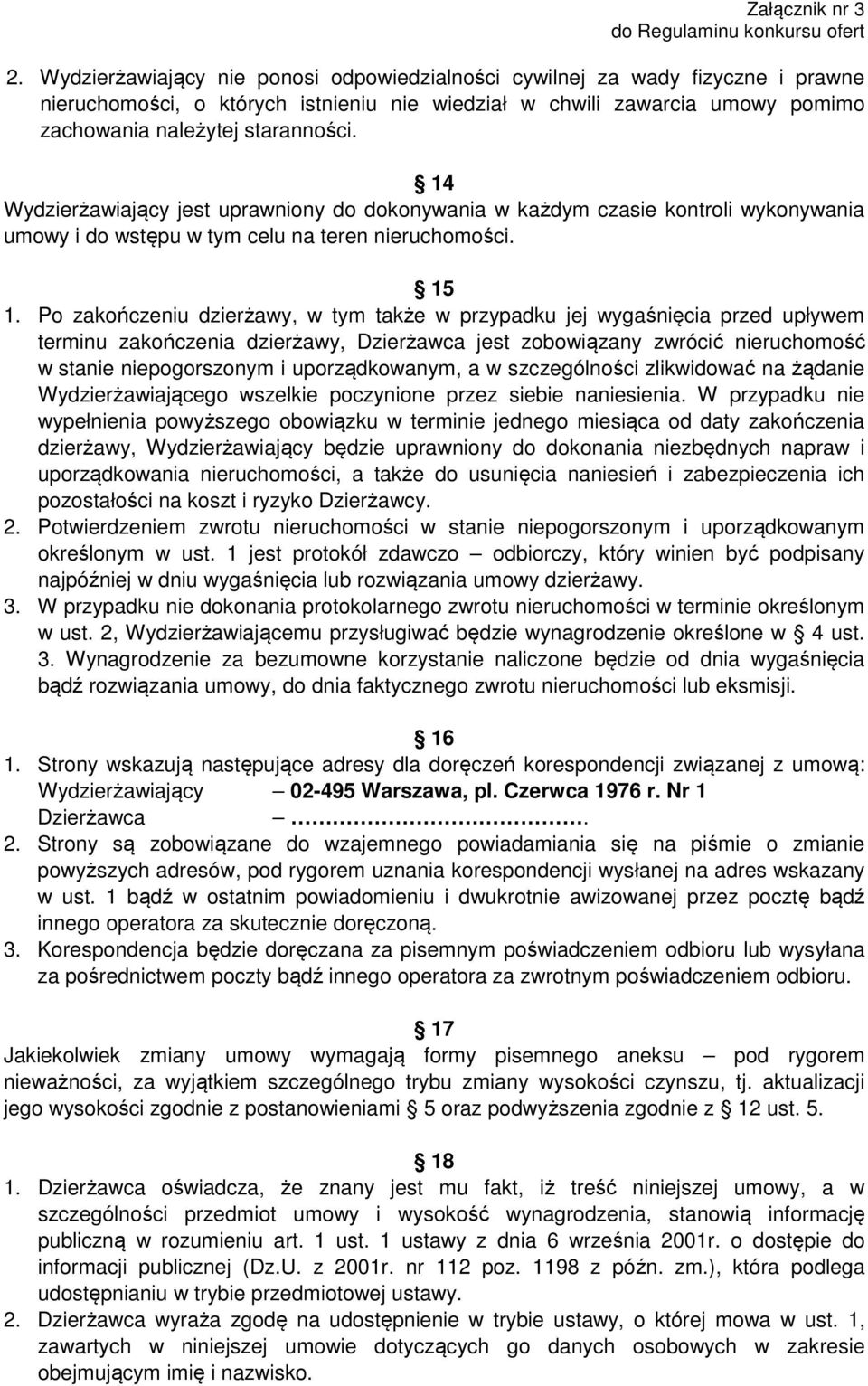 14 Wydzierżawiający jest uprawniony do dokonywania w każdym czasie kontroli wykonywania umowy i do wstępu w tym celu na teren nieruchomości. 15 1.