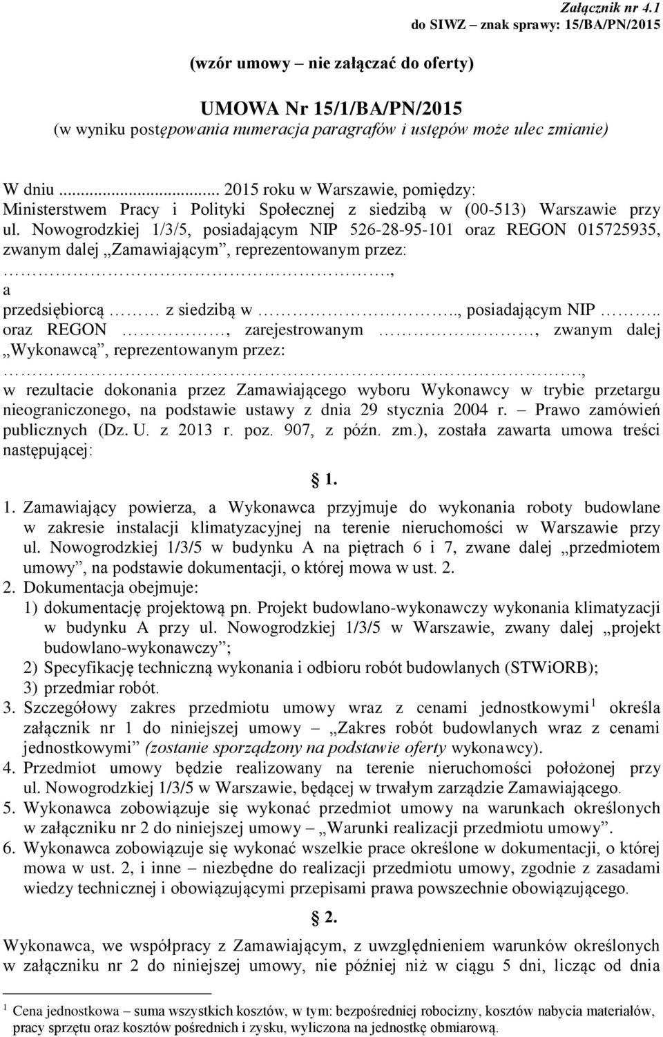 Nowogrodzkiej 1/3/5, posiadającym NIP 526-28-95-101 oraz REGON 015725935, zwanym dalej Zamawiającym, reprezentowanym przez:., a przedsiębiorcą z siedzibą w.., posiadającym NIP.. oraz REGON, zarejestrowanym, zwanym dalej Wykonawcą, reprezentowanym przez:.