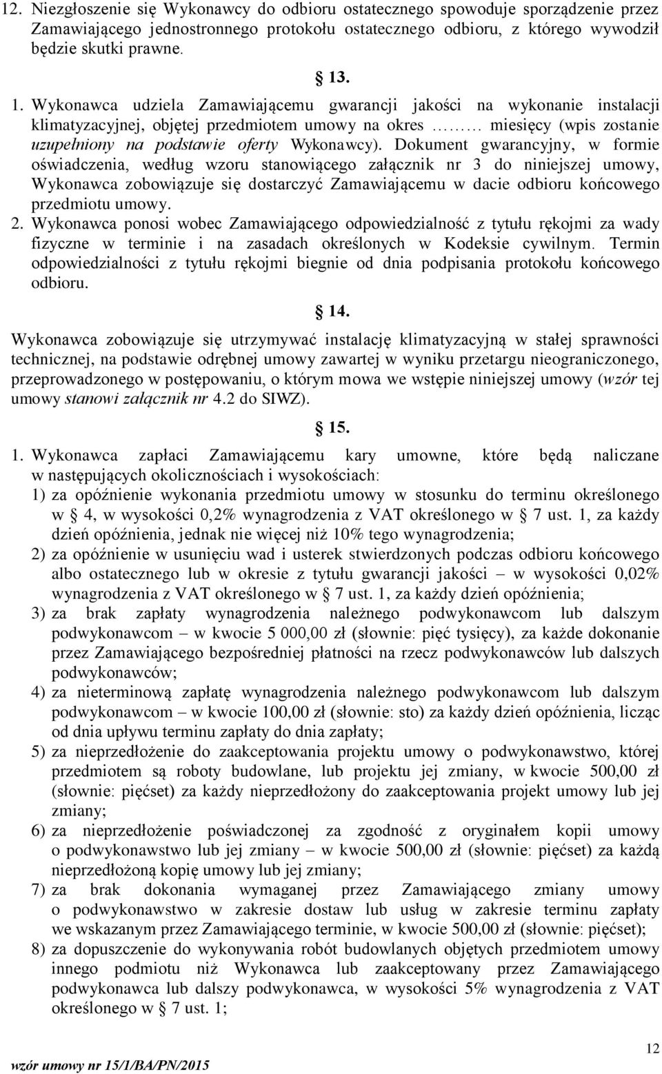 Dokument gwarancyjny, w formie oświadczenia, według wzoru stanowiącego załącznik nr 3 do niniejszej umowy, Wykonawca zobowiązuje się dostarczyć Zamawiającemu w dacie odbioru końcowego przedmiotu