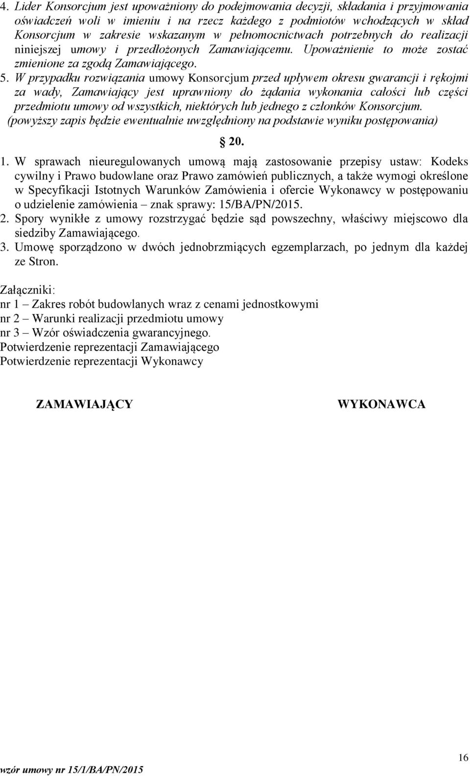 W przypadku rozwiązania umowy Konsorcjum przed upływem okresu gwarancji i rękojmi za wady, Zamawiający jest uprawniony do żądania wykonania całości lub części przedmiotu umowy od wszystkich,