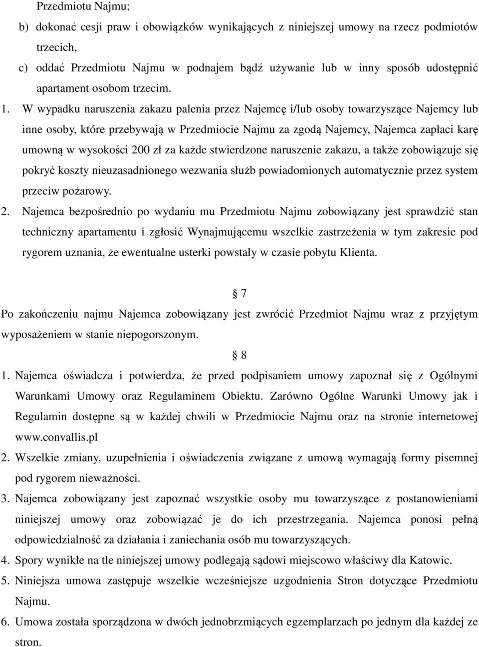 W wypadku naruszenia zakazu palenia przez Najemcę i/lub osoby towarzyszące Najemcy lub inne osoby, które przebywają w Przedmiocie Najmu za zgodą Najemcy, Najemca zapłaci karę umowną w wysokości 200