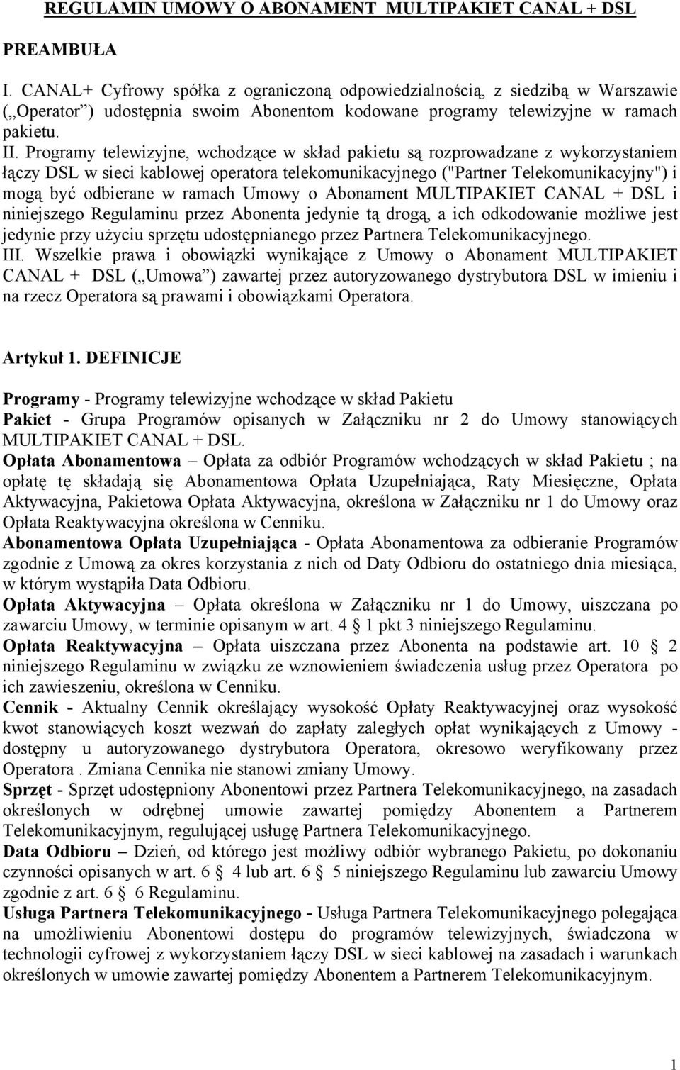 Programy telewizyjne, wchodzące w skład pakietu są rozprowadzane z wykorzystaniem łączy DSL w sieci kablowej operatora telekomunikacyjnego ("Partner Telekomunikacyjny") i mogą być odbierane w ramach