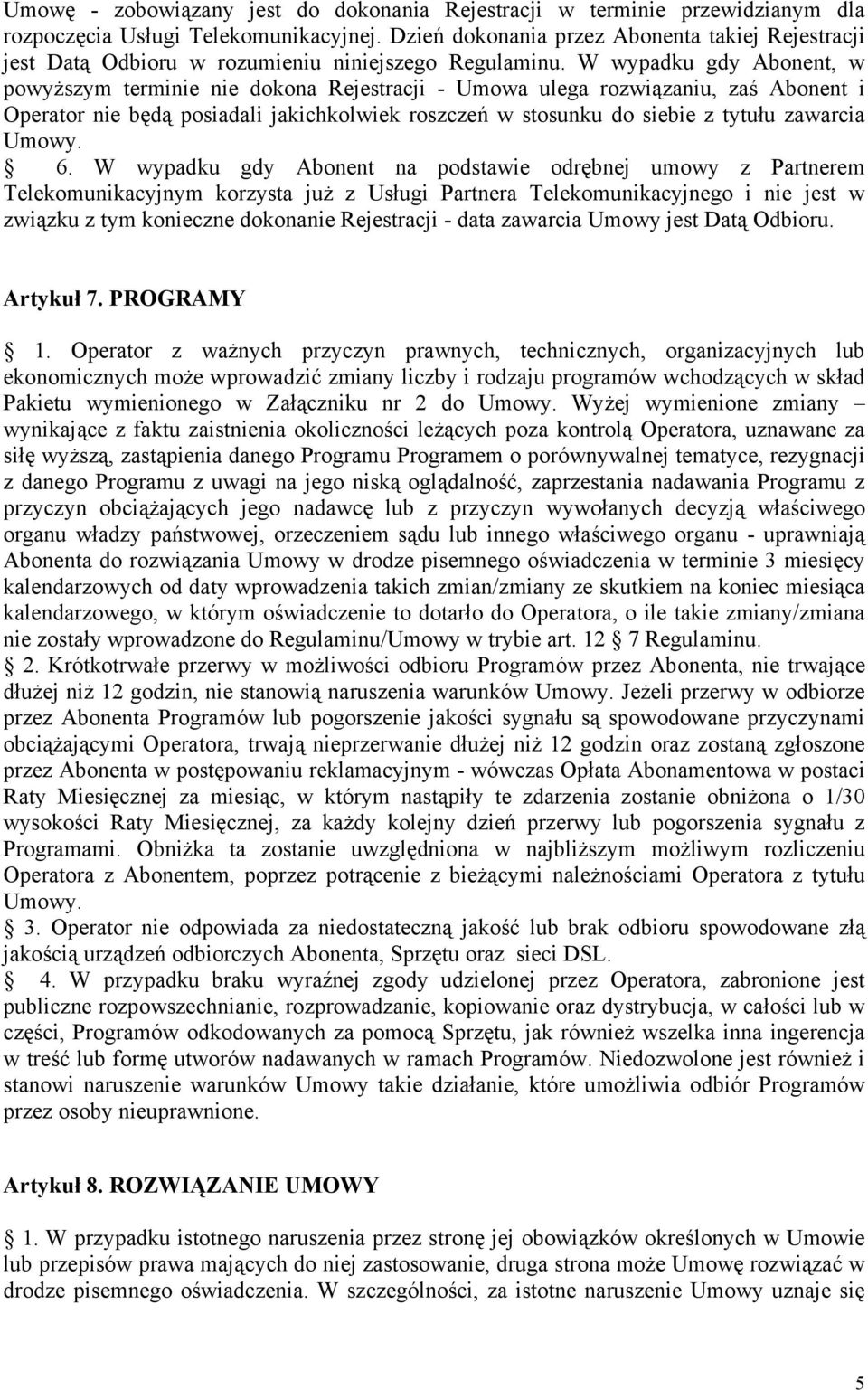 W wypadku gdy Abonent, w powyższym terminie nie dokona Rejestracji - Umowa ulega rozwiązaniu, zaś Abonent i Operator nie będą posiadali jakichkolwiek roszczeń w stosunku do siebie z tytułu zawarcia