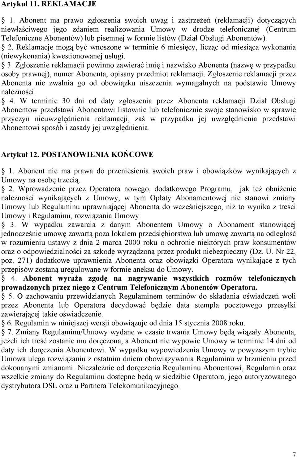 formie listów (Dział Obsługi Abonentów). 2. Reklamacje mogą być wnoszone w terminie 6 miesięcy, licząc od miesiąca wykonania (niewykonania) kwestionowanej usługi. 3.