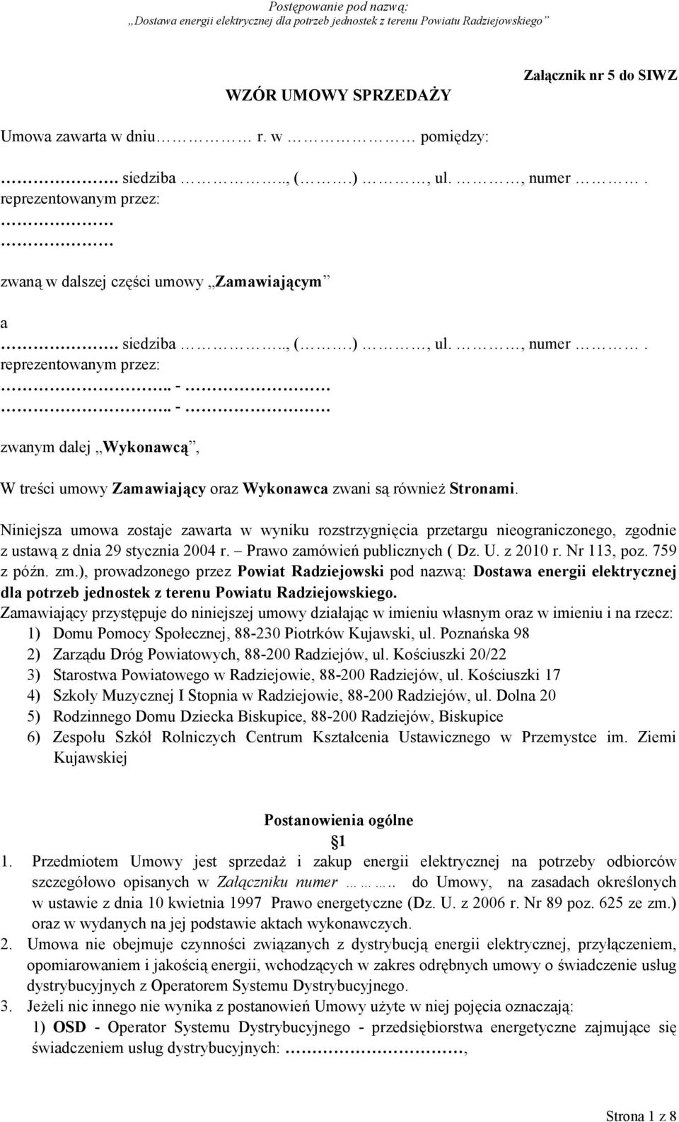 Niniejsza umowa zostaje zawarta w wyniku rozstrzygnięcia przetargu nieograniczonego, zgodnie z ustawą z dnia 29 stycznia 2004 r. Prawo zamówień publicznych ( Dz. U. z 2010 r. Nr 113, poz. 759 z późn.