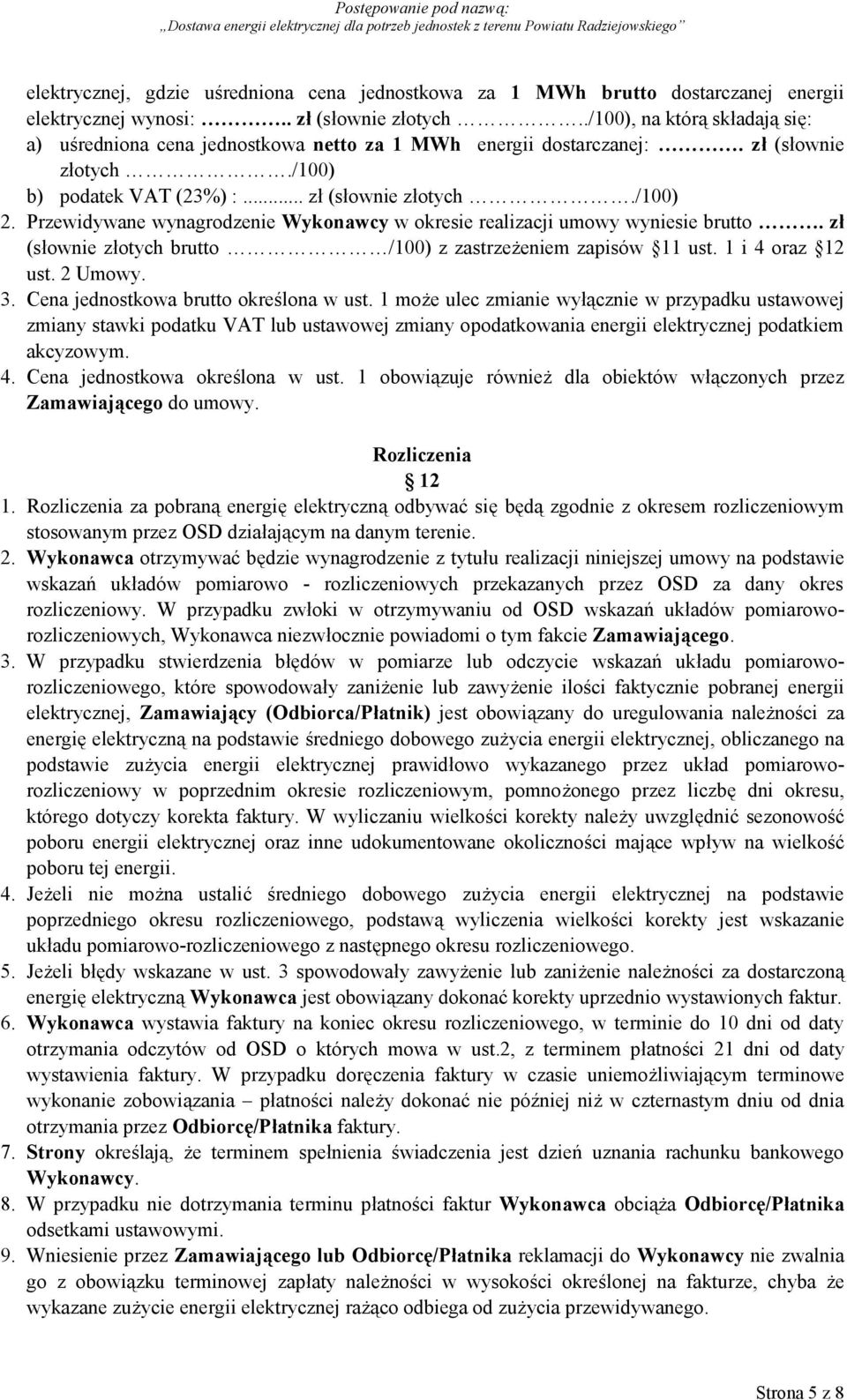 Przewidywane wynagrodzenie Wykonawcy w okresie realizacji umowy wyniesie brutto. zł (słownie złotych brutto /100) z zastrzeżeniem zapisów 11 ust. 1 i 4 oraz 12 ust. 2 Umowy. 3.