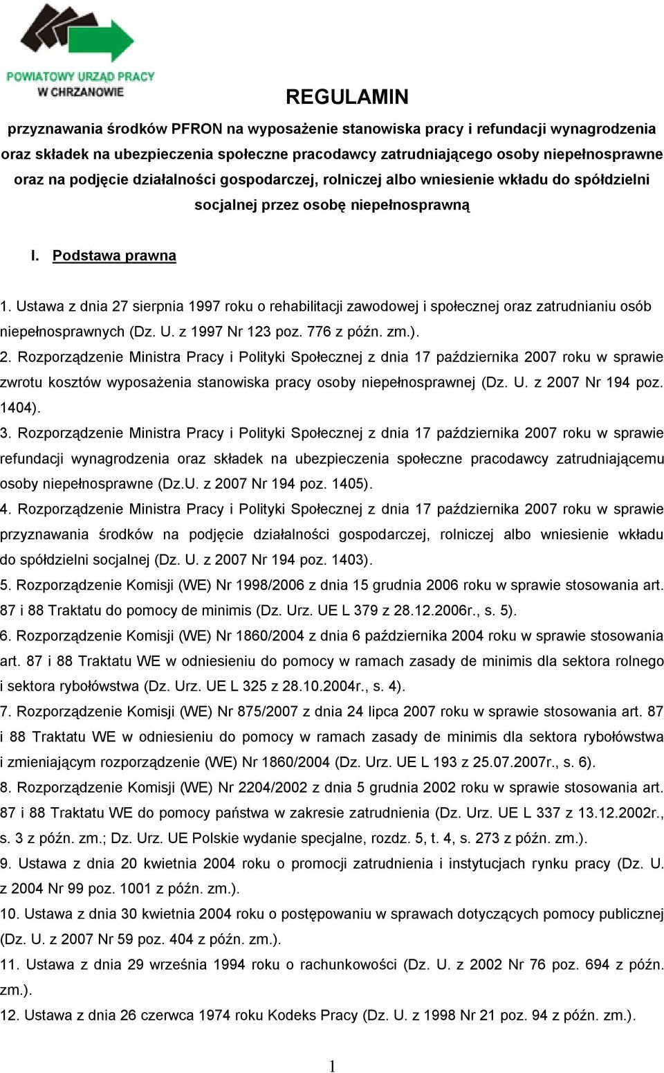 Ustawa z dnia 27 sierpnia 1997 roku o rehabilitacji zawodowej i społecznej oraz zatrudnianiu osób niepełnosprawnych (Dz. U. z 1997 Nr 123 poz. 776 z późn. zm.). 2. Rozporządzenie Ministra Pracy i Polityki Społecznej z dnia 17 października 2007 roku w sprawie zwrotu kosztów wyposażenia stanowiska pracy osoby niepełnosprawnej (Dz.