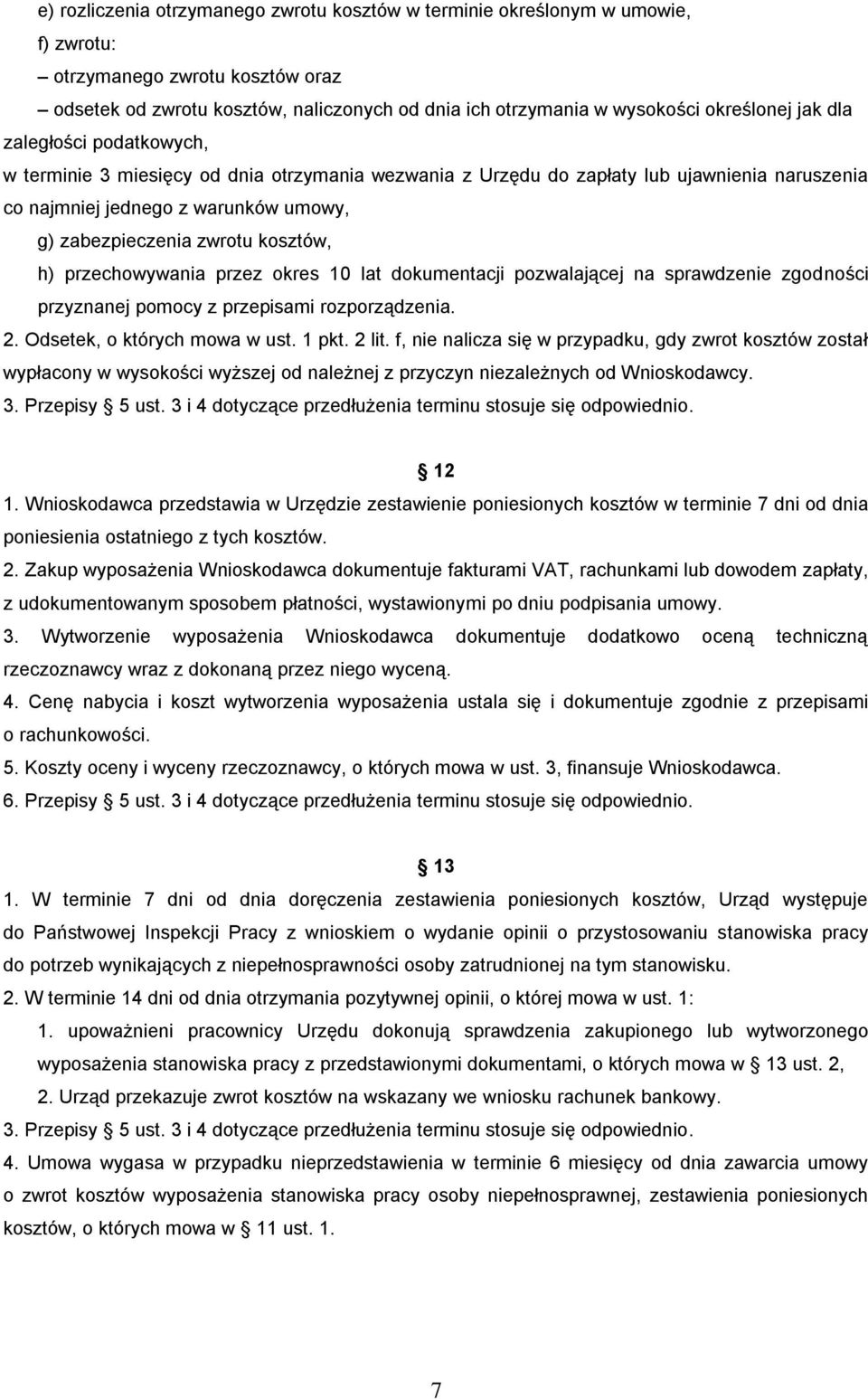 zwrotu kosztów, h) przechowywania przez okres 10 lat dokumentacji pozwalającej na sprawdzenie zgodności przyznanej pomocy z przepisami rozporządzenia. 2. Odsetek, o których mowa w ust. 1 pkt. 2 lit.