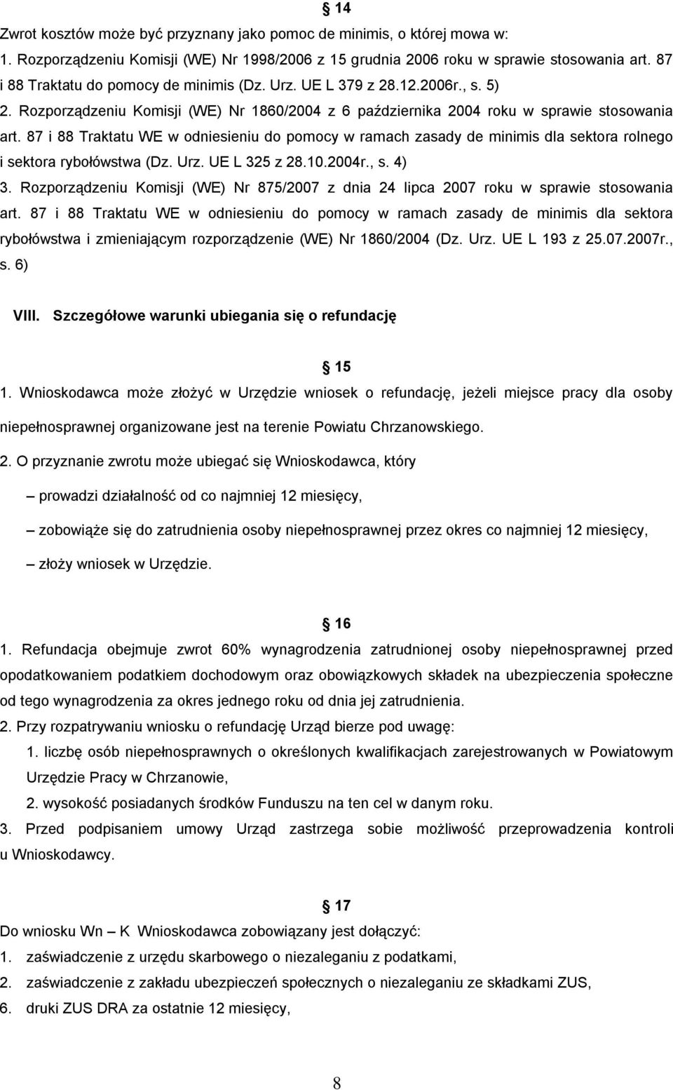 87 i 88 Traktatu WE w odniesieniu do pomocy w ramach zasady de minimis dla sektora rolnego i sektora rybołówstwa (Dz. Urz. UE L 325 z 28.10.2004r., s. 4) 3.