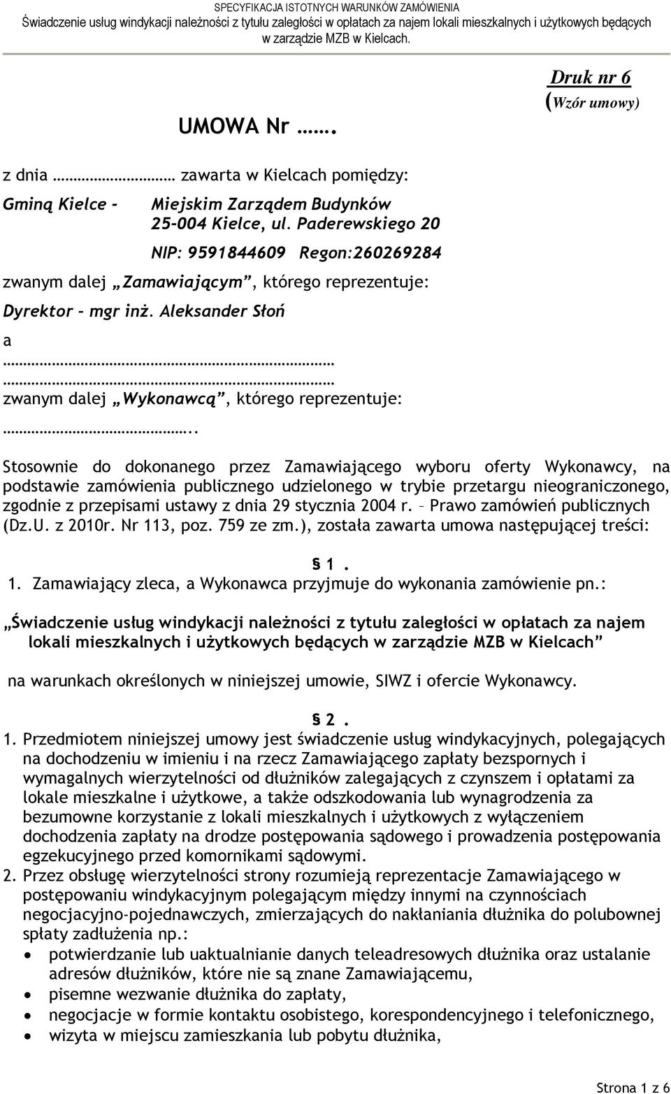 . Stosownie do dokonanego przez Zamawiającego wyboru oferty Wykonawcy, na podstawie zamówienia publicznego udzielonego w trybie przetargu nieograniczonego, zgodnie z przepisami ustawy z dnia 29