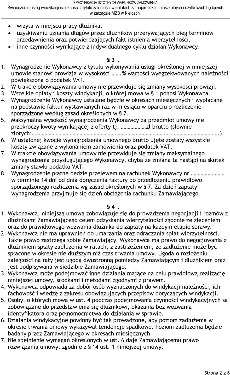 % wartości wyegzekwowanych należności powiększona o podatek VAT. 2. W trakcie obowiązywania umowy nie przewiduje się zmiany wysokości prowizji. 3.