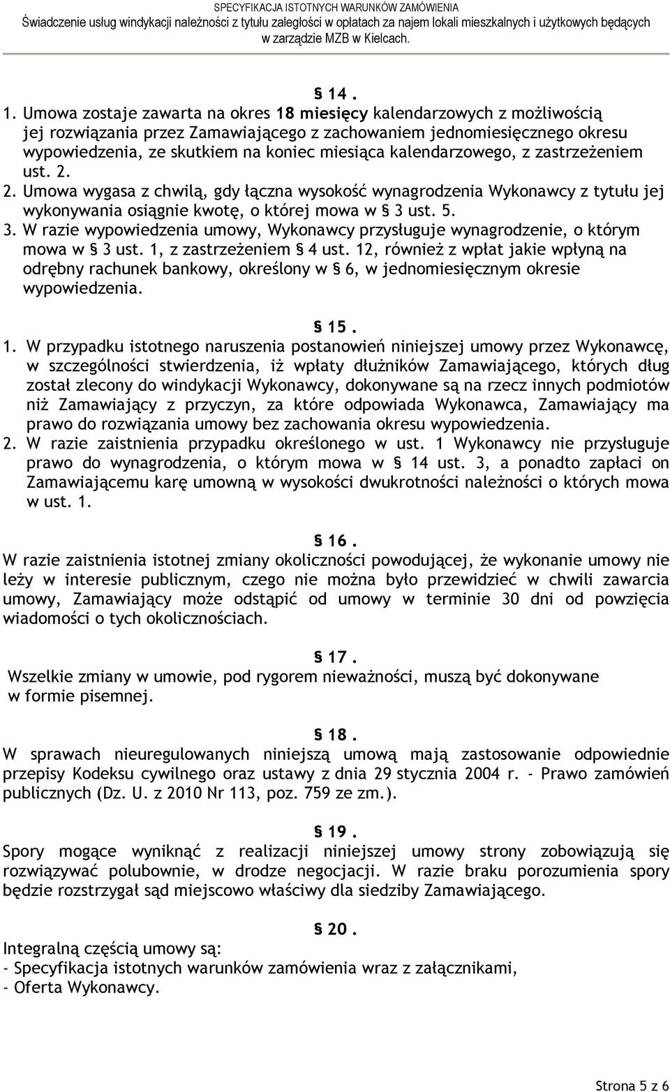 kalendarzowego, z zastrzeżeniem ust. 2. 2. Umowa wygasa z chwilą, gdy łączna wysokość wynagrodzenia Wykonawcy z tytułu jej wykonywania osiągnie kwotę, o której mowa w 3 