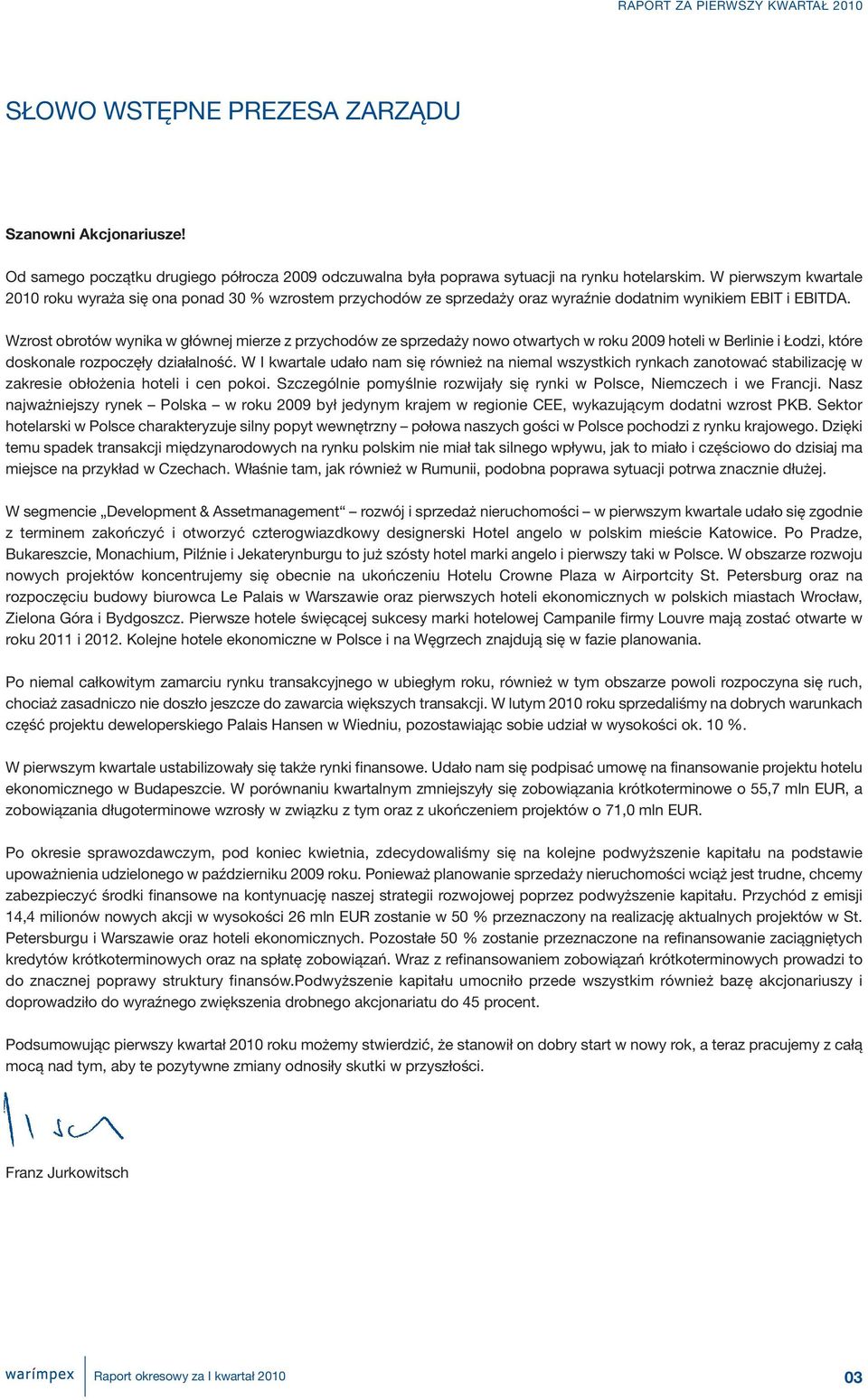 Wzrost obrotów wynika w głównej mierze z przychodów ze sprzedaży nowo otwartych w roku 2009 hoteli w Berlinie i Łodzi, które doskonale rozpoczęły działalność.