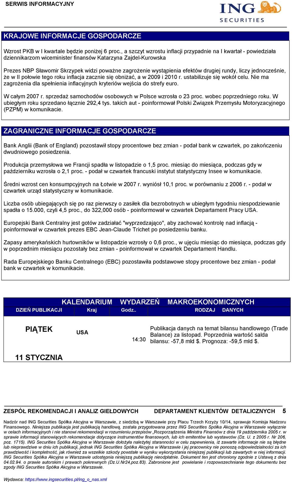 efektów drugiej rundy, liczy jednocześnie, że w II połowie tego roku inflacja zacznie się obniżać, a w 2009 i 2010 r. ustabilizuje się wokół celu.