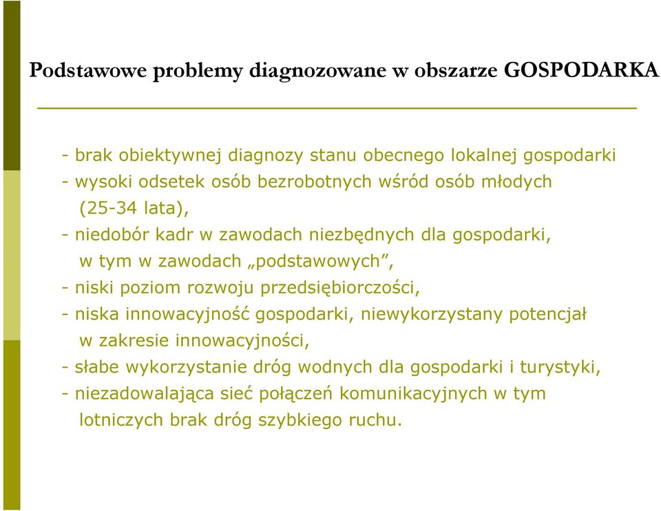 niski poziom rozwoju przedsiębiorczości, - niska innowacyjność gospodarki, niewykorzystany potencjał w zakresie innowacyjności, - słabe