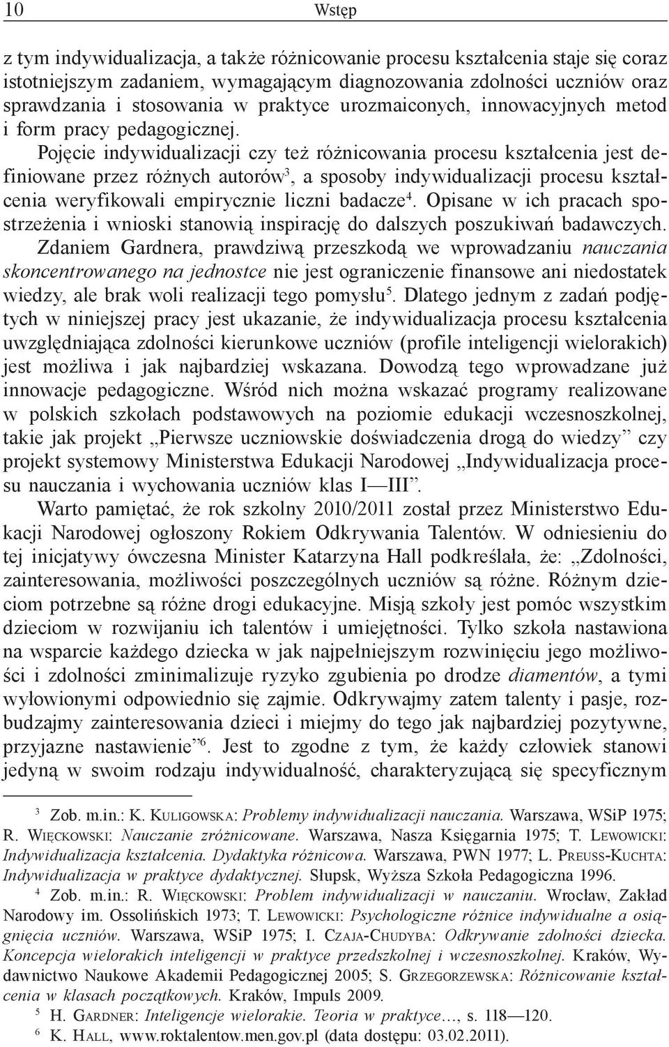 Pojęcie indywidualizacji czy też różnicowania procesu kształcenia jest definiowane przez różnych autorów 3, a sposoby indywidualizacji procesu kształcenia weryfikowali empirycznie liczni badacze 4.