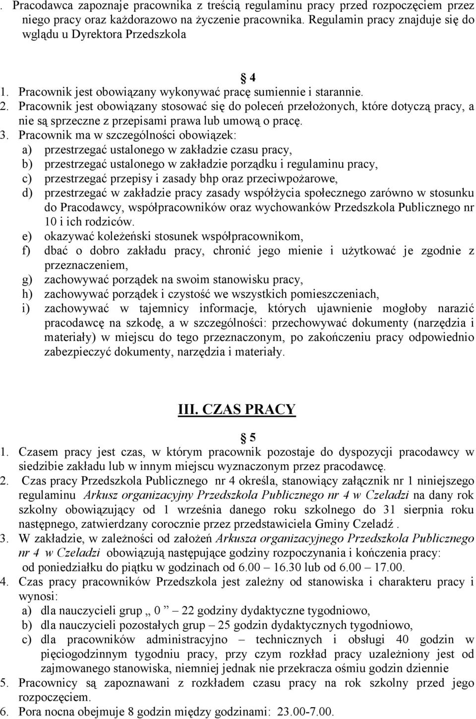 Pracownik jest obowiązany stosować się do poleceń przełożonych, które dotyczą pracy, a nie są sprzeczne z przepisami prawa lub umową o pracę. 3.