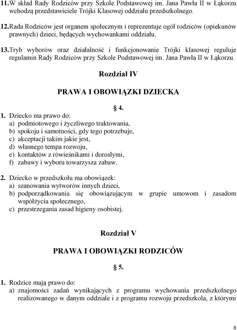 Tryb wyborów oraz działalność i funkcjonowanie Trójki klasowej reguluje regulamin Rady Rodziców przy Szkole Podstawowej im. Jana Pawła II w Łąkorzu. Rozdział IV PRAWA I OBOWIĄZKI DZIECKA 4. 1.